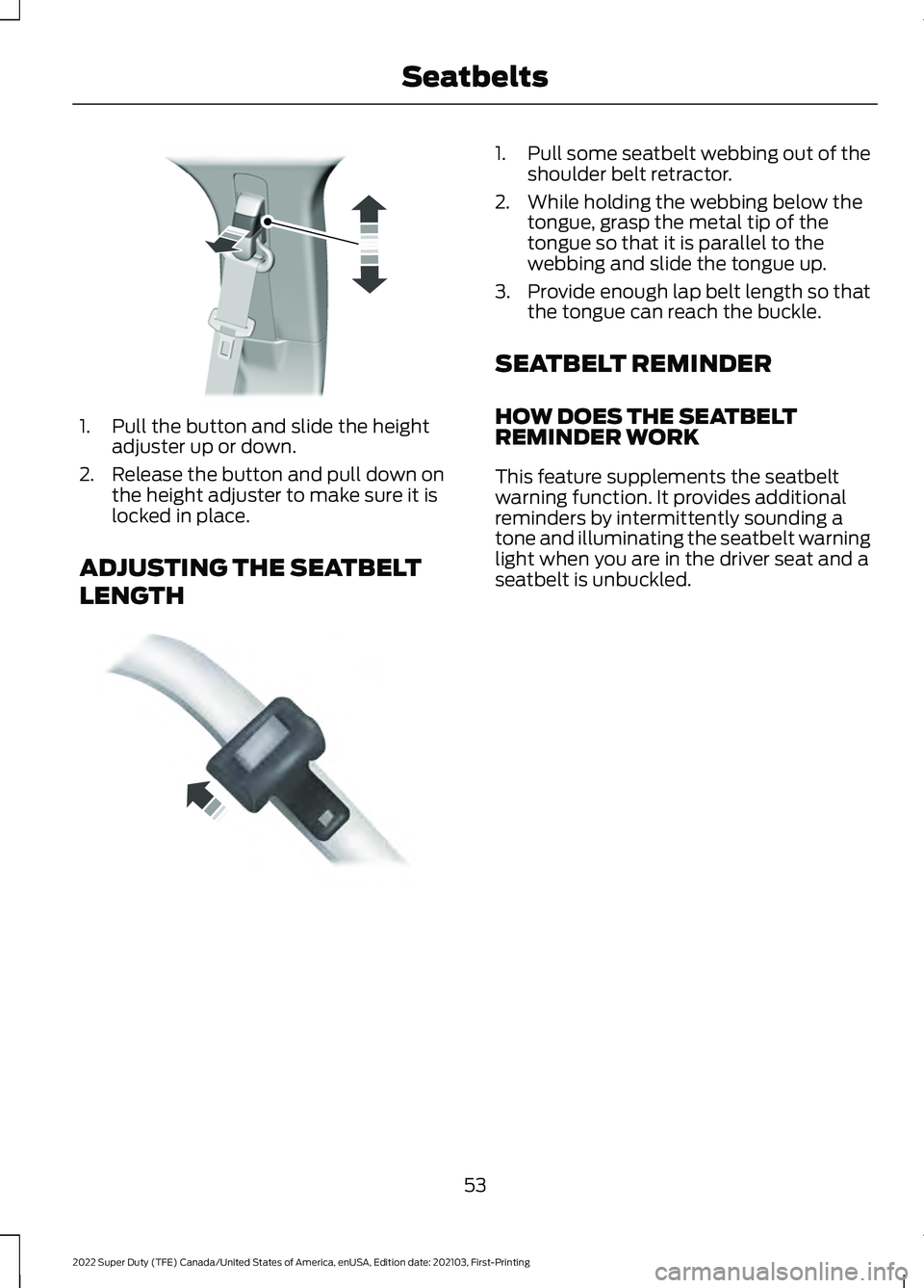 FORD F-600 2022 Workshop Manual 1. Pull the button and slide the height
adjuster up or down.
2. Release the button and pull down on the height adjuster to make sure it is
locked in place.
ADJUSTING THE SEATBELT
LENGTH 1.
Pull some s FORD F-600 2022 Workshop Manual 1. Pull the button and slide the height
adjuster up or down.
2. Release the button and pull down on the height adjuster to make sure it is
locked in place.
ADJUSTING THE SEATBELT
LENGTH 1.
Pull some s