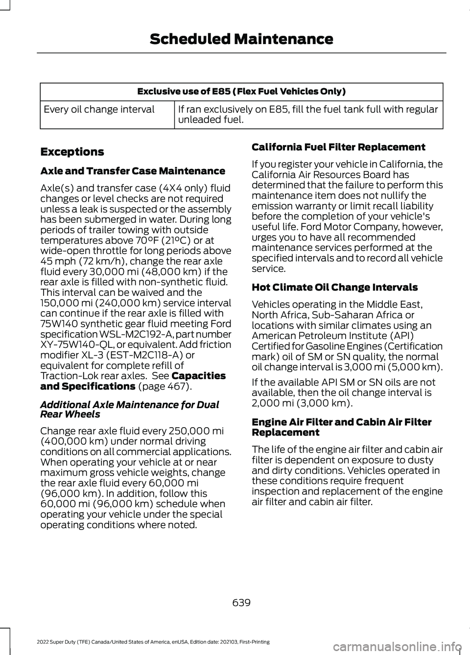FORD F-600 2022 Owners Manual Exclusive use of E85 (Flex Fuel Vehicles Only)
If ran exclusively on E85, fill the fuel tank full with regular
unleaded fuel.
Every oil change interval
Exceptions
Axle and Transfer Case Maintenance
Ax FORD F-600 2022 Owners Manual Exclusive use of E85 (Flex Fuel Vehicles Only)
If ran exclusively on E85, fill the fuel tank full with regular
unleaded fuel.
Every oil change interval
Exceptions
Axle and Transfer Case Maintenance
Ax