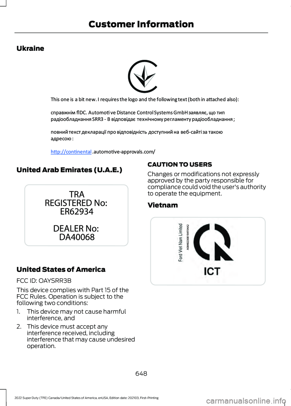 FORD F-600 2022  Owners Manual Ukraine
United Arab Emirates (U.A.E.)
United States of America
FCC ID: OAYSRR3B
This device complies with Part 15 of the
FCC Rules. Operation is subject to the
following two conditions:
1. This device