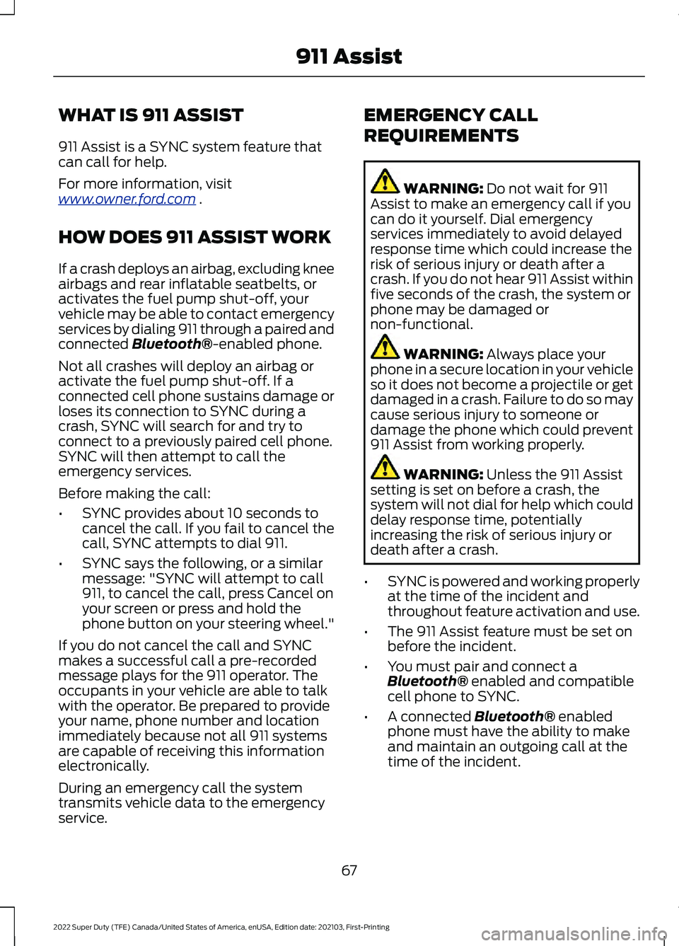 FORD F-600 2022  Owners Manual WHAT IS 911 ASSIST
911 Assist is a SYNC system feature that
can call for help.
For more information, visit
www
. o wner .f or d . c om  .
HOW DOES 911 ASSIST WORK
If a crash deploys an airbag, excludi