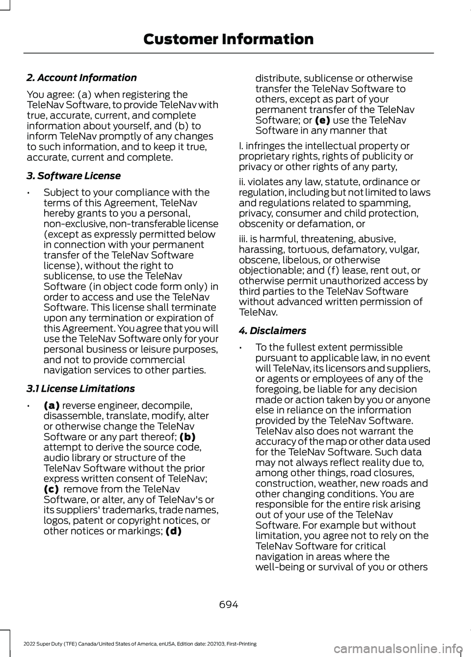 FORD F-600 2022 Owners Manual 2. Account Information
You agree: (a) when registering the
TeleNav Software, to provide TeleNav with
true, accurate, current, and complete
information about yourself, and (b) to
inform TeleNav promptl FORD F-600 2022 Owners Manual 2. Account Information
You agree: (a) when registering the
TeleNav Software, to provide TeleNav with
true, accurate, current, and complete
information about yourself, and (b) to
inform TeleNav promptl