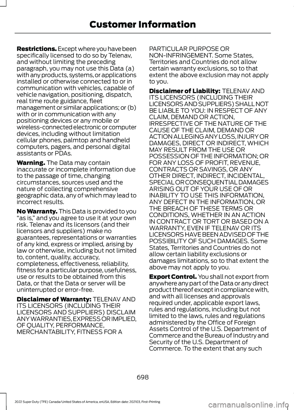 FORD F-600 2022 Owners Manual Restrictions. Except where you have been
specifically licensed to do so by Telenav,
and without limiting the preceding
paragraph, you may not use this Data (a)
with any products, systems, or applicati FORD F-600 2022 Owners Manual Restrictions. Except where you have been
specifically licensed to do so by Telenav,
and without limiting the preceding
paragraph, you may not use this Data (a)
with any products, systems, or applicati