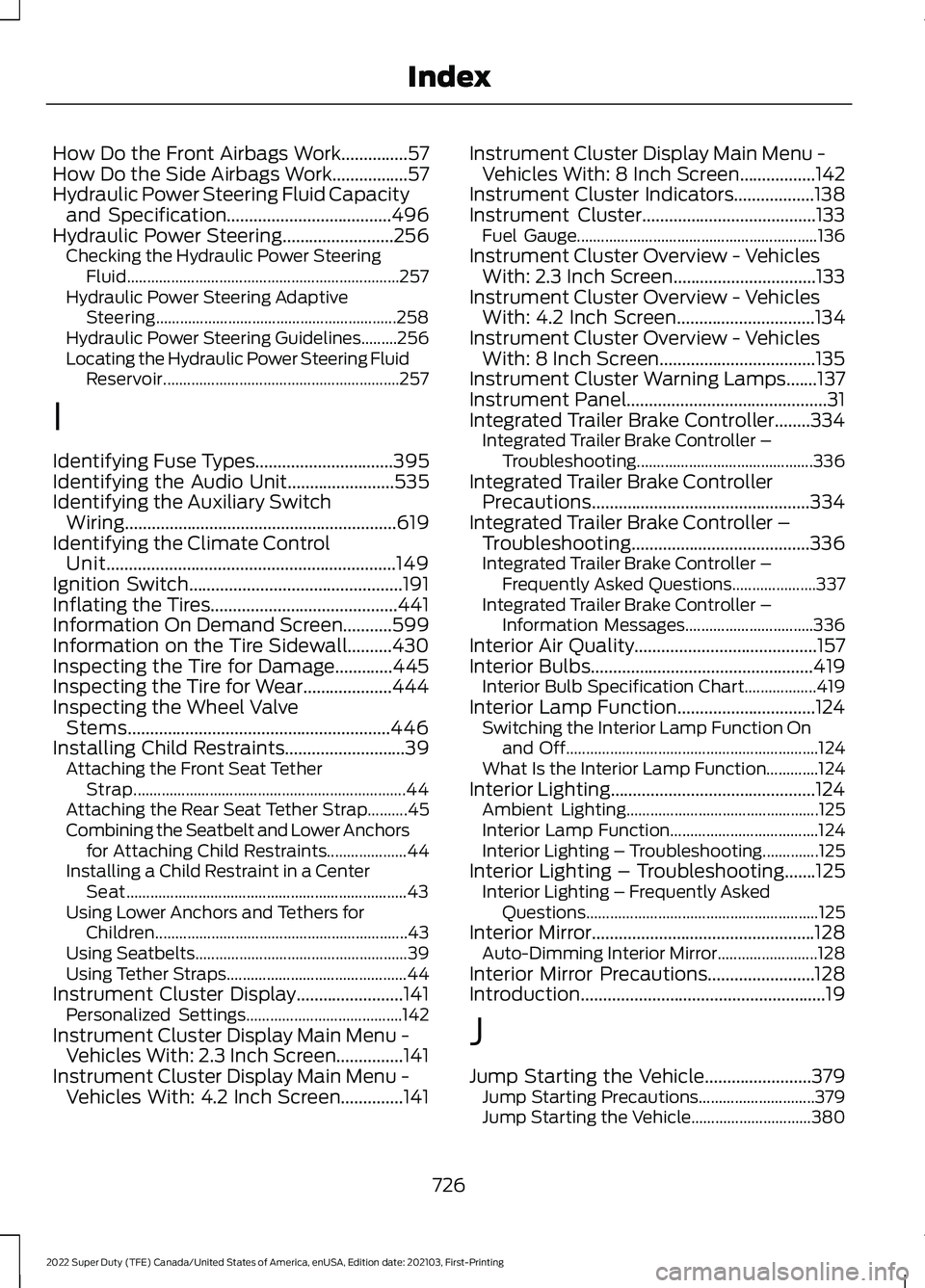 FORD F-600 2022  Owners Manual How Do the Front Airbags Work...............57
How Do the Side Airbags Work.................57
Hydraulic Power Steering Fluid Capacity and Specification.....................................496
Hydraul