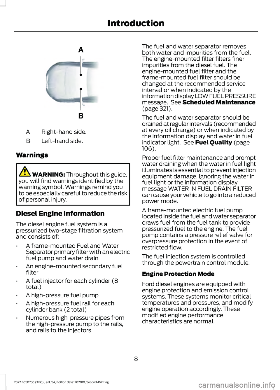 FORD F-650/750 2022  Owners Manual Right-hand side.
A
Left-hand side.
B
Warnings WARNING: Throughout this guide,
you will find warnings identified by the
warning symbol. Warnings remind you
to be especially careful to reduce the risk
o