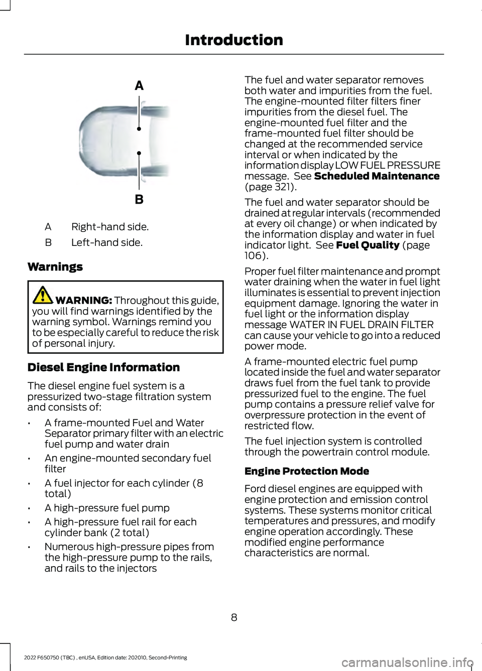 FORD F-650/750 2022 User Guide Right-hand side.
A
Left-hand side.
B
Warnings WARNING: Throughout this guide,
you will find warnings identified by the
warning symbol. Warnings remind you
to be especially careful to reduce the risk
o FORD F-650/750 2022 User Guide Right-hand side.
A
Left-hand side.
B
Warnings WARNING: Throughout this guide,
you will find warnings identified by the
warning symbol. Warnings remind you
to be especially careful to reduce the risk
o