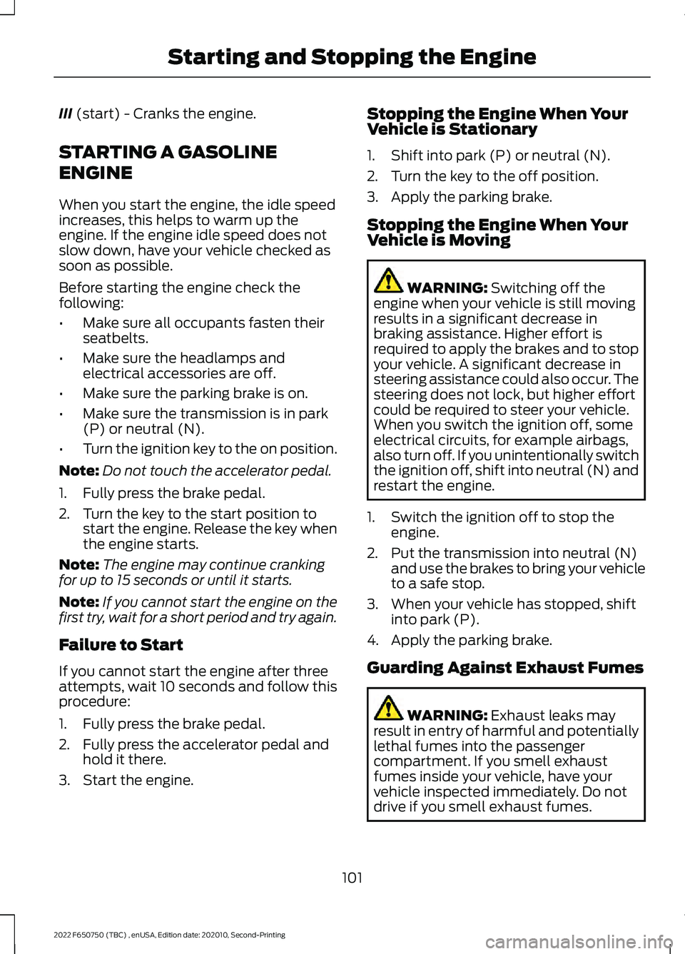 FORD F-650/750 2022 Owners Manual III (start) - Cranks the engine.
STARTING A GASOLINE
ENGINE
When you start the engine, the idle speed
increases, this helps to warm up the
engine. If the engine idle speed does not
slow down, have you FORD F-650/750 2022 Owners Manual III (start) - Cranks the engine.
STARTING A GASOLINE
ENGINE
When you start the engine, the idle speed
increases, this helps to warm up the
engine. If the engine idle speed does not
slow down, have you