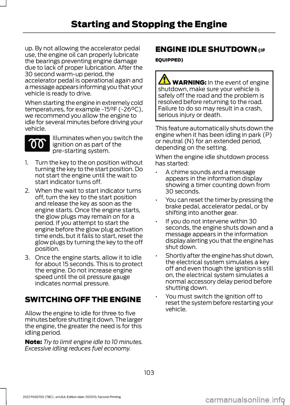 FORD F-650/750 2022 Owners Manual up. By not allowing the accelerator pedal
use, the engine oil can properly lubricate
the bearings preventing engine damage
due to lack of proper lubrication. After the
30 second warm-up period, the
ac FORD F-650/750 2022 Owners Manual up. By not allowing the accelerator pedal
use, the engine oil can properly lubricate
the bearings preventing engine damage
due to lack of proper lubrication. After the
30 second warm-up period, the
ac