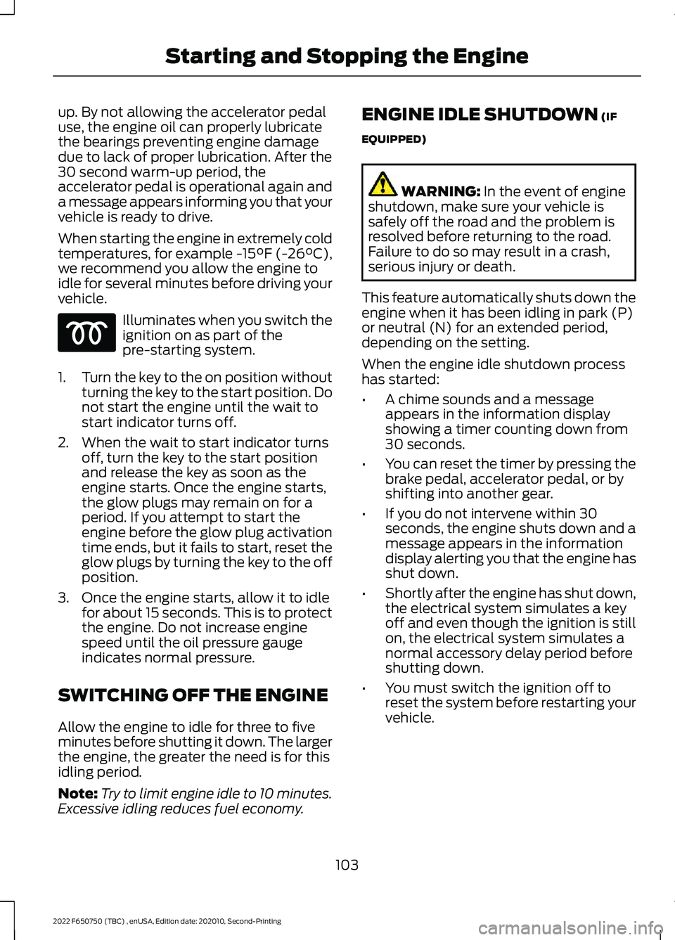 FORD F-650/750 2022  Owners Manual up. By not allowing the accelerator pedal
use, the engine oil can properly lubricate
the bearings preventing engine damage
due to lack of proper lubrication. After the
30 second warm-up period, the
ac