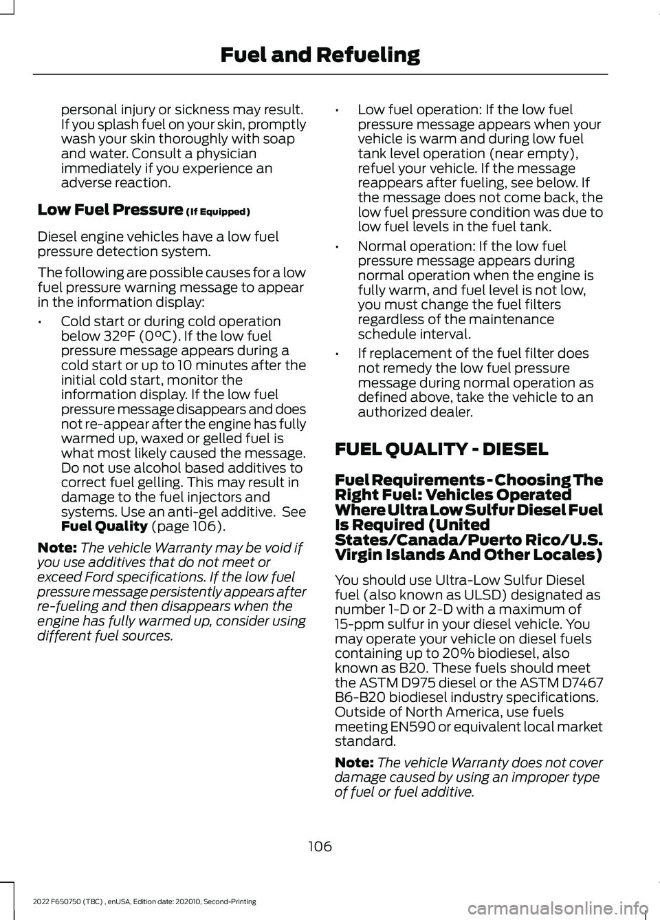 FORD F-650/750 2022 Owners Manual personal injury or sickness may result.
If you splash fuel on your skin, promptly
wash your skin thoroughly with soap
and water. Consult a physician
immediately if you experience an
adverse reaction.
FORD F-650/750 2022 Owners Manual personal injury or sickness may result.
If you splash fuel on your skin, promptly
wash your skin thoroughly with soap
and water. Consult a physician
immediately if you experience an
adverse reaction.