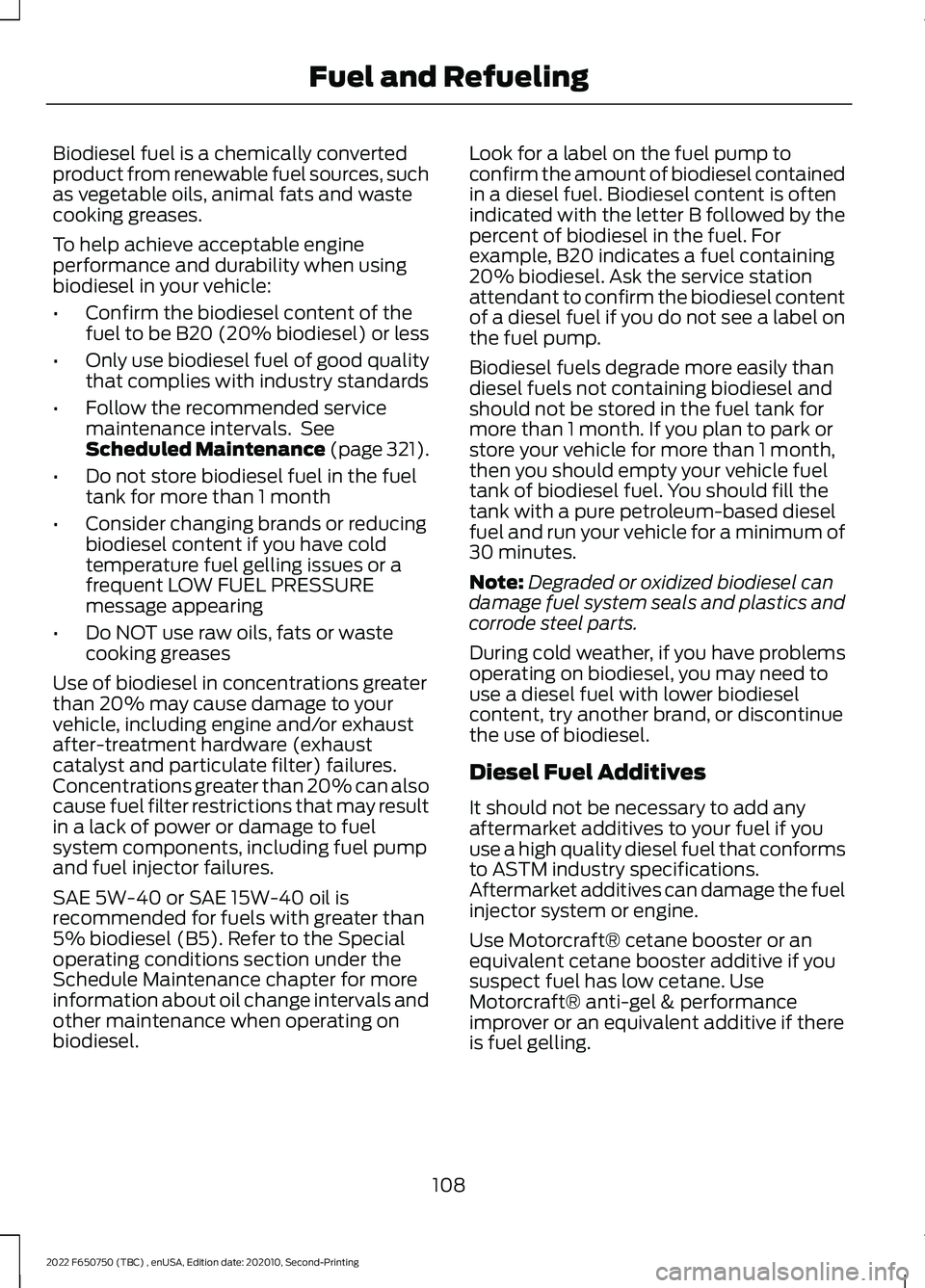 FORD F-650/750 2022 Owners Manual Biodiesel fuel is a chemically converted
product from renewable fuel sources, such
as vegetable oils, animal fats and waste
cooking greases.
To help achieve acceptable engine
performance and durabilit FORD F-650/750 2022 Owners Manual Biodiesel fuel is a chemically converted
product from renewable fuel sources, such
as vegetable oils, animal fats and waste
cooking greases.
To help achieve acceptable engine
performance and durabilit