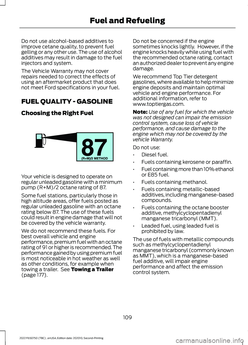 FORD F-650/750 2022 Owners Manual Do not use alcohol-based additives to
improve cetane quality, to prevent fuel
gelling or any other use. The use of alcohol
additives may result in damage to the fuel
injectors and system.
The Vehicle FORD F-650/750 2022 Owners Manual Do not use alcohol-based additives to
improve cetane quality, to prevent fuel
gelling or any other use. The use of alcohol
additives may result in damage to the fuel
injectors and system.
The Vehicle