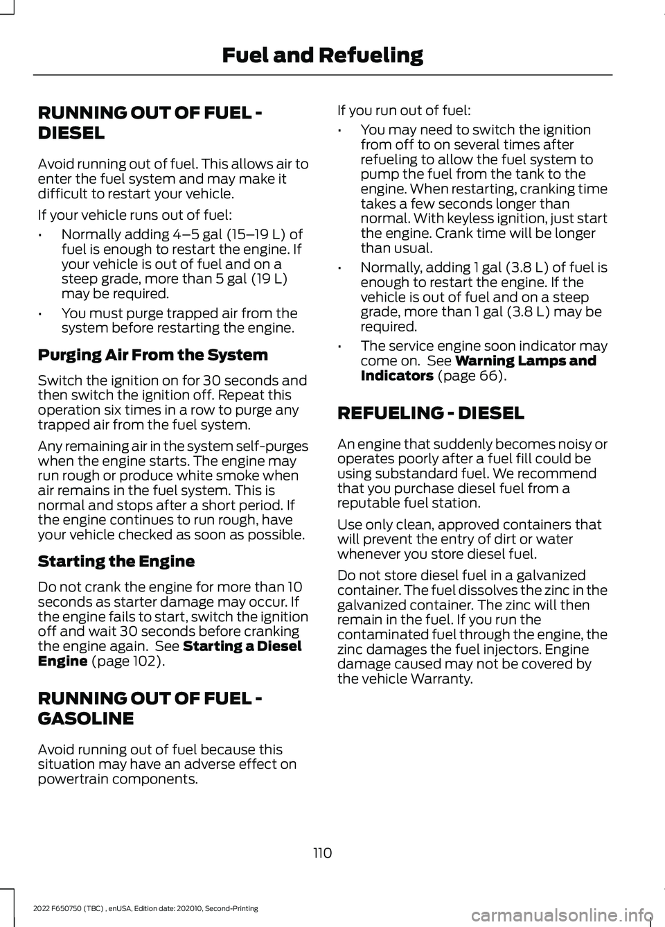 FORD F-650/750 2022 Owners Manual RUNNING OUT OF FUEL -
DIESEL
Avoid running out of fuel. This allows air to
enter the fuel system and may make it
difficult to restart your vehicle.
If your vehicle runs out of fuel:
•
Normally addin FORD F-650/750 2022 Owners Manual RUNNING OUT OF FUEL -
DIESEL
Avoid running out of fuel. This allows air to
enter the fuel system and may make it
difficult to restart your vehicle.
If your vehicle runs out of fuel:
•
Normally addin