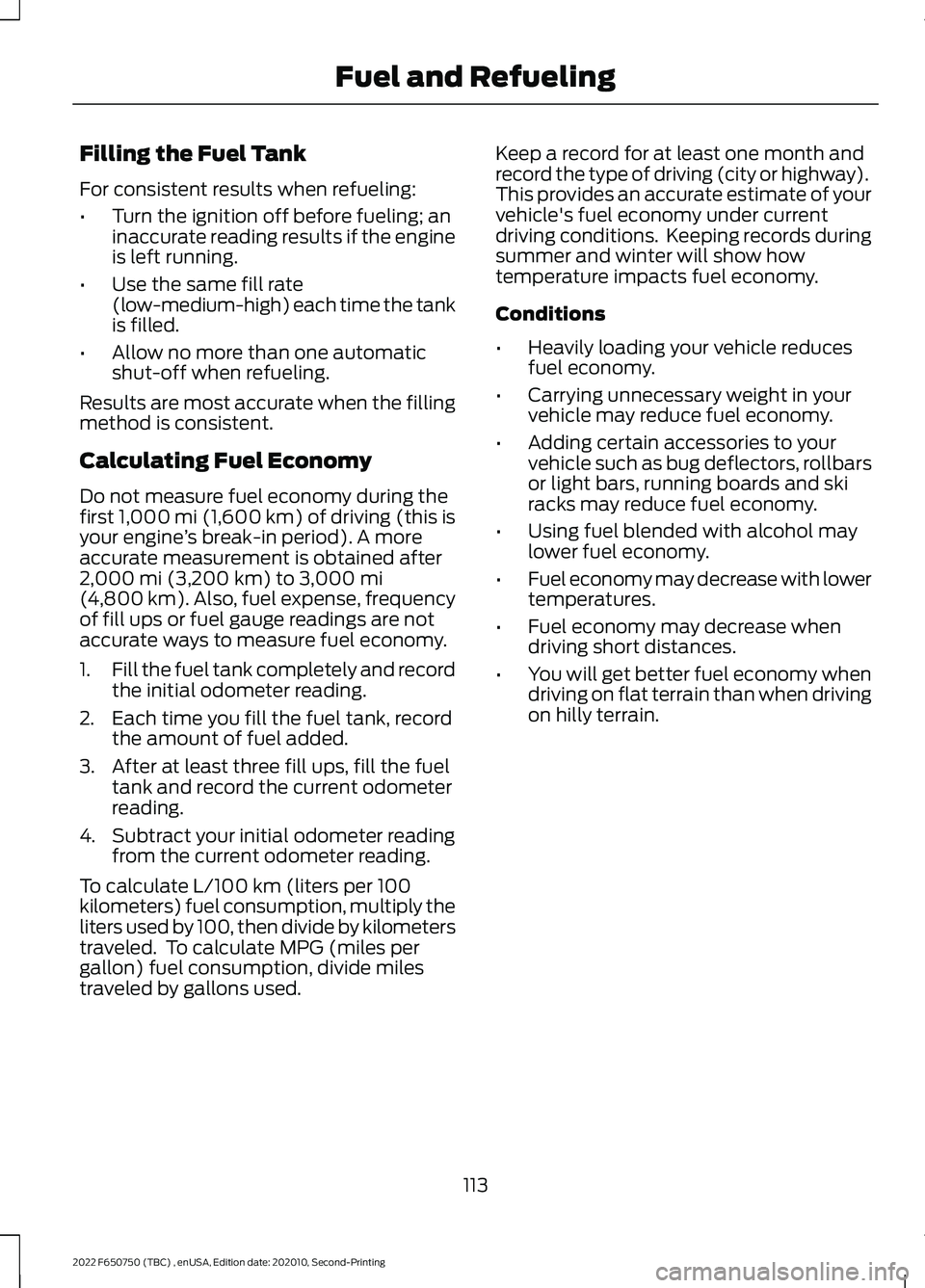 FORD F-650/750 2022 Owners Manual Filling the Fuel Tank
For consistent results when refueling:
•
Turn the ignition off before fueling; an
inaccurate reading results if the engine
is left running.
• Use the same fill rate
(low-medi FORD F-650/750 2022 Owners Manual Filling the Fuel Tank
For consistent results when refueling:
•
Turn the ignition off before fueling; an
inaccurate reading results if the engine
is left running.
• Use the same fill rate
(low-medi