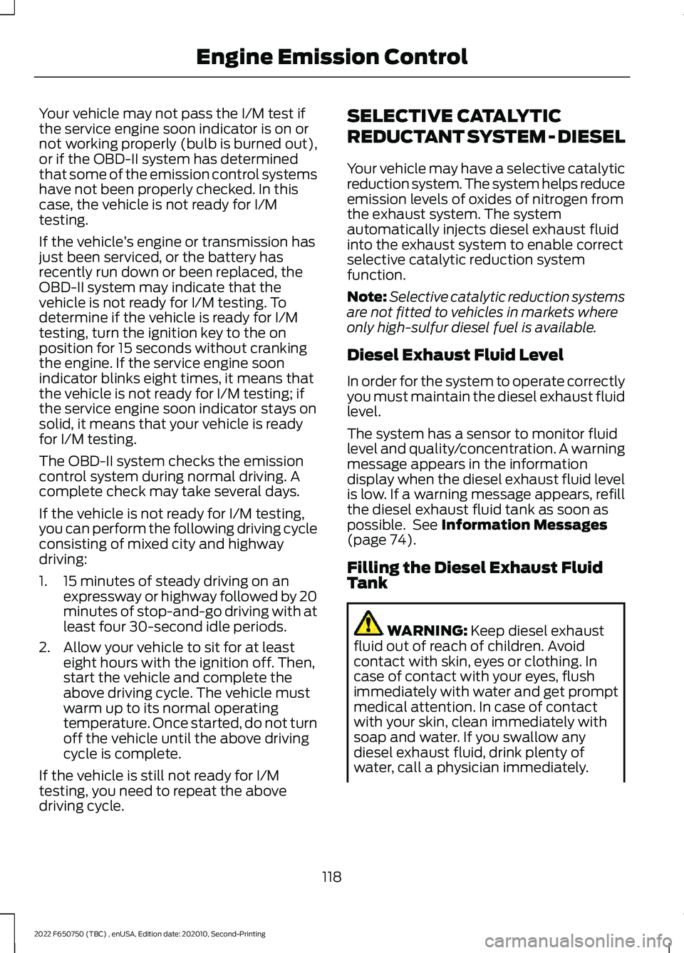 FORD F-650/750 2022 Owners Manual Your vehicle may not pass the I/M test if
the service engine soon indicator is on or
not working properly (bulb is burned out),
or if the OBD-II system has determined
that some of the emission control FORD F-650/750 2022 Owners Manual Your vehicle may not pass the I/M test if
the service engine soon indicator is on or
not working properly (bulb is burned out),
or if the OBD-II system has determined
that some of the emission control