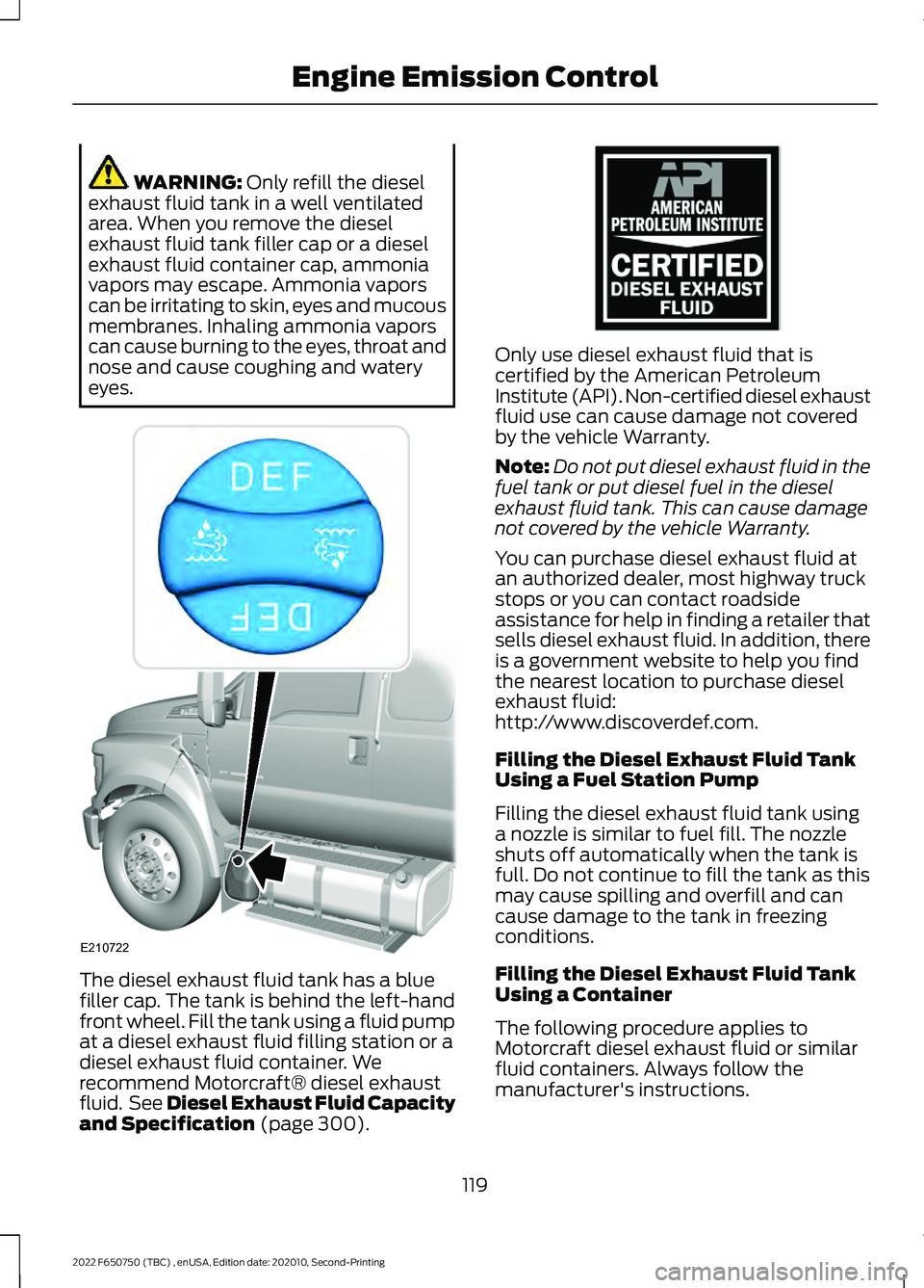 FORD F-650/750 2022 Owners Manual WARNING: Only refill the diesel
exhaust fluid tank in a well ventilated
area. When you remove the diesel
exhaust fluid tank filler cap or a diesel
exhaust fluid container cap, ammonia
vapors may escap FORD F-650/750 2022 Owners Manual WARNING: Only refill the diesel
exhaust fluid tank in a well ventilated
area. When you remove the diesel
exhaust fluid tank filler cap or a diesel
exhaust fluid container cap, ammonia
vapors may escap