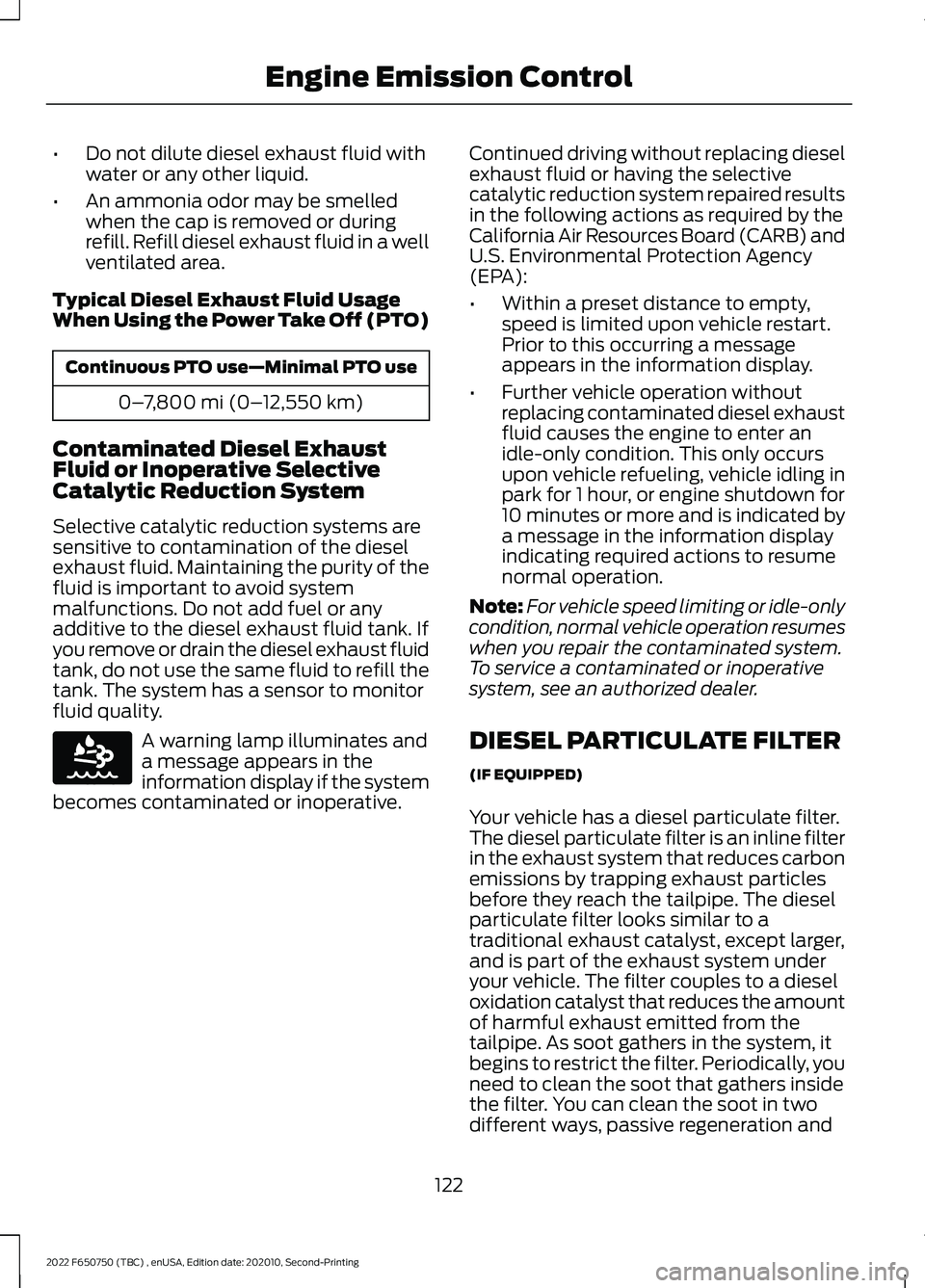 FORD F-650/750 2022 Owners Manual •
Do not dilute diesel exhaust fluid with
water or any other liquid.
• An ammonia odor may be smelled
when the cap is removed or during
refill. Refill diesel exhaust fluid in a well
ventilated are FORD F-650/750 2022 Owners Manual •
Do not dilute diesel exhaust fluid with
water or any other liquid.
• An ammonia odor may be smelled
when the cap is removed or during
refill. Refill diesel exhaust fluid in a well
ventilated are