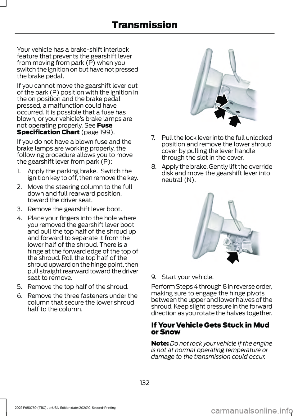 FORD F-650/750 2022 Owners Manual Your vehicle has a brake-shift interlock
feature that prevents the gearshift lever
from moving from park (P) when you
switch the ignition on but have not pressed
the brake pedal.
If you cannot move th FORD F-650/750 2022 Owners Manual Your vehicle has a brake-shift interlock
feature that prevents the gearshift lever
from moving from park (P) when you
switch the ignition on but have not pressed
the brake pedal.
If you cannot move th