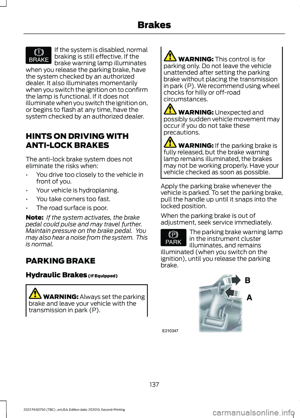 FORD F-650/750 2022 Owners Manual If the system is disabled, normal
braking is still effective. If the
brake warning lamp illuminates
when you release the parking brake, have
the system checked by an authorized
dealer. It also illumin FORD F-650/750 2022 Owners Manual If the system is disabled, normal
braking is still effective. If the
brake warning lamp illuminates
when you release the parking brake, have
the system checked by an authorized
dealer. It also illumin