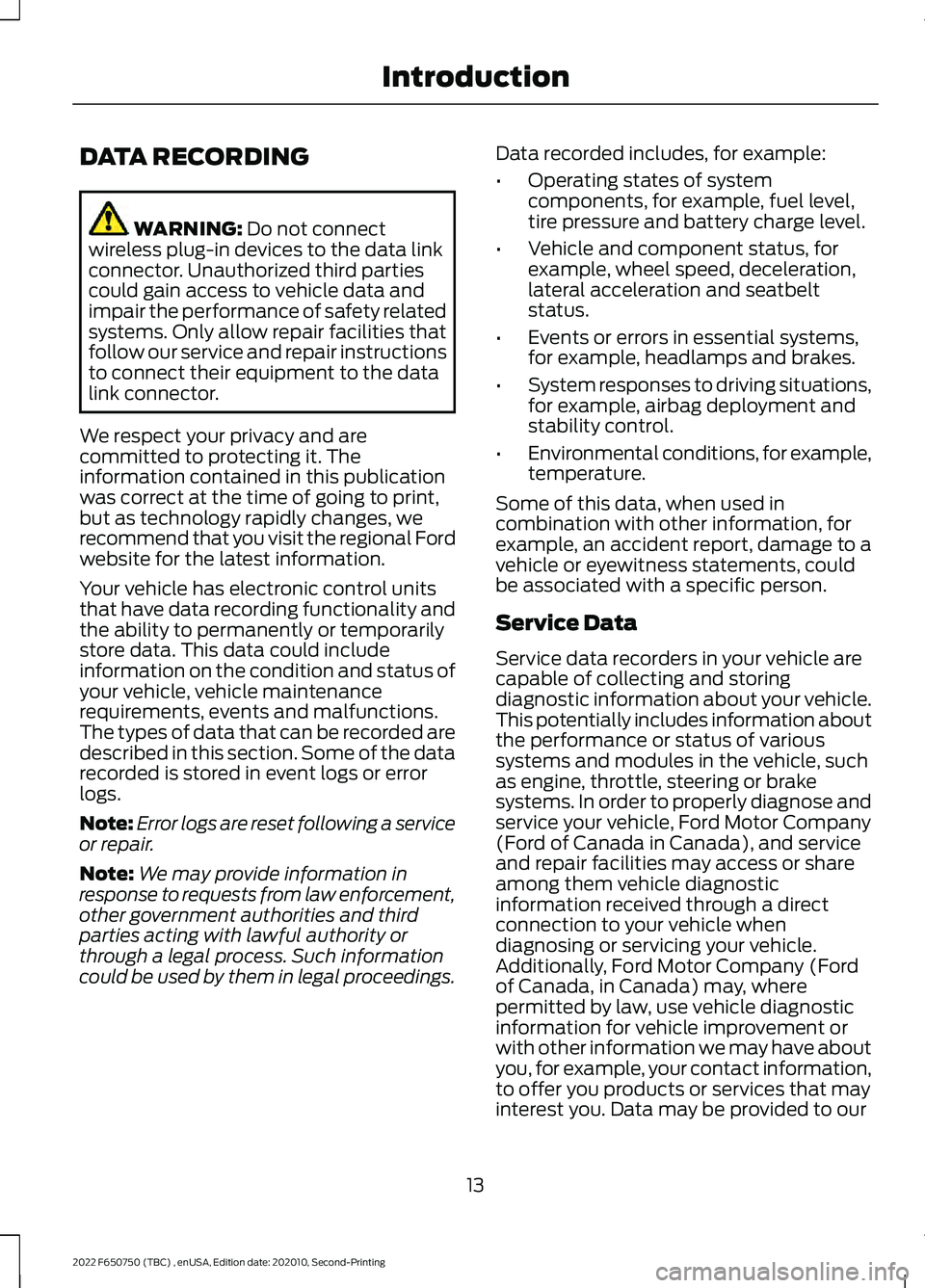 FORD F-650/750 2022  Owners Manual DATA RECORDING
WARNING: Do not connect
wireless plug-in devices to the data link
connector. Unauthorized third parties
could gain access to vehicle data and
impair the performance of safety related
sy