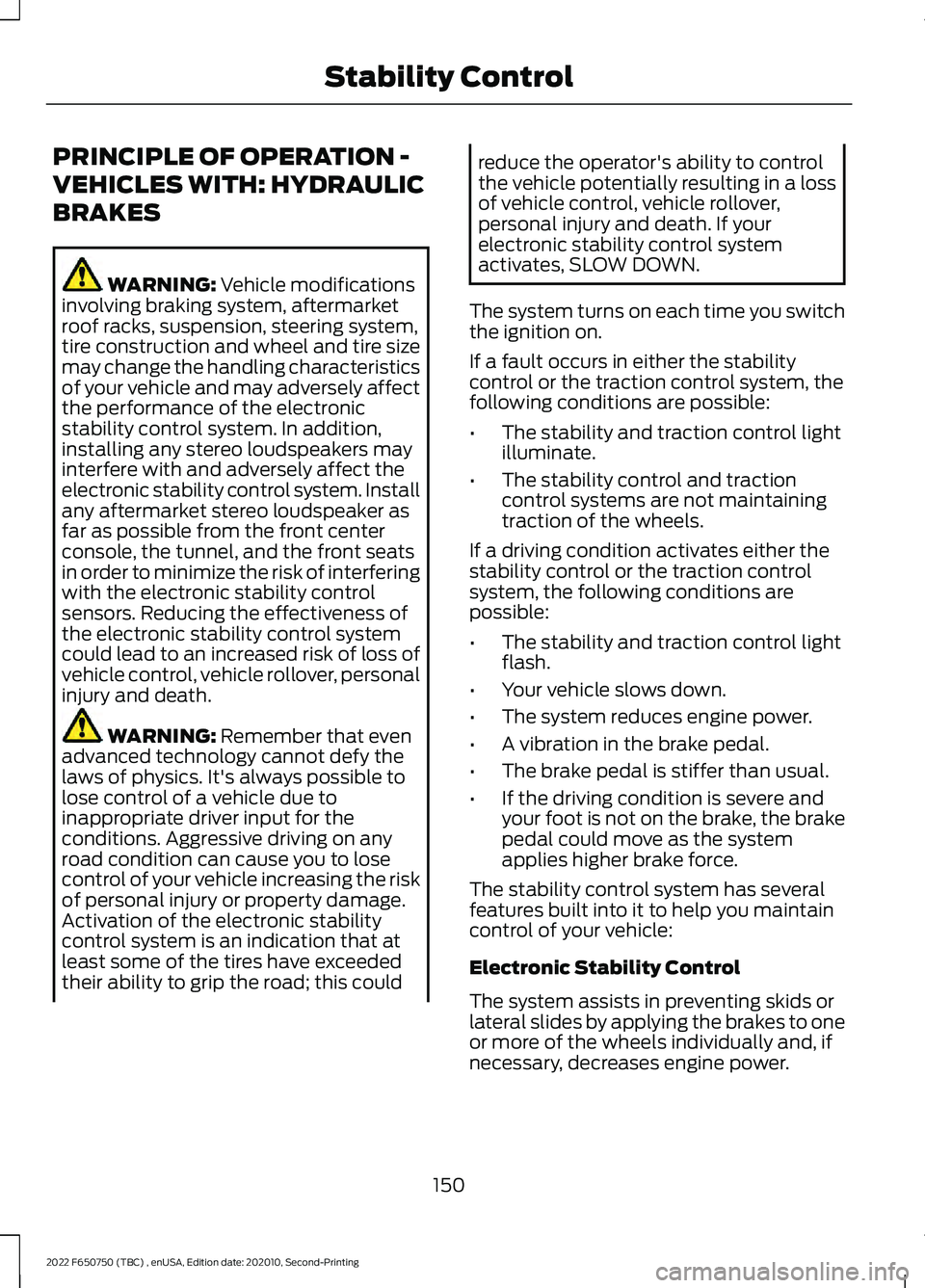FORD F-650/750 2022 User Guide PRINCIPLE OF OPERATION -
VEHICLES WITH: HYDRAULIC
BRAKES
WARNING: Vehicle modifications
involving braking system, aftermarket
roof racks, suspension, steering system,
tire construction and wheel and t FORD F-650/750 2022 User Guide PRINCIPLE OF OPERATION -
VEHICLES WITH: HYDRAULIC
BRAKES
WARNING: Vehicle modifications
involving braking system, aftermarket
roof racks, suspension, steering system,
tire construction and wheel and t