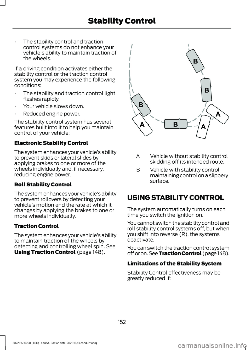 FORD F-650/750 2022 Owners Manual •
The stability control and traction
control systems do not enhance your
vehicle's ability to maintain traction of
the wheels.
If a driving condition activates either the
stability control or th FORD F-650/750 2022 Owners Manual •
The stability control and traction
control systems do not enhance your
vehicle's ability to maintain traction of
the wheels.
If a driving condition activates either the
stability control or th