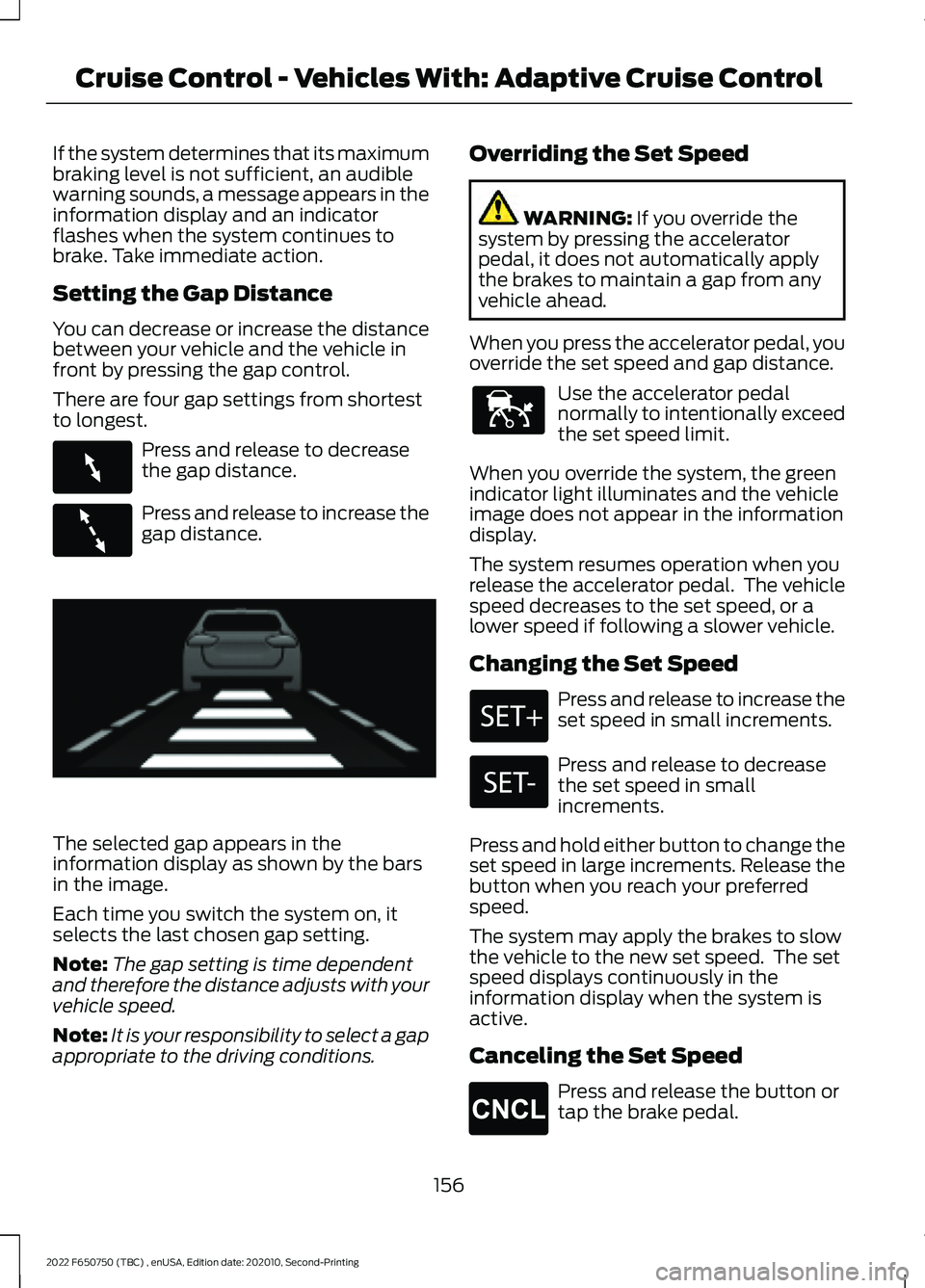 FORD F-650/750 2022 Owners Manual If the system determines that its maximum
braking level is not sufficient, an audible
warning sounds, a message appears in the
information display and an indicator
flashes when the system continues to FORD F-650/750 2022 Owners Manual If the system determines that its maximum
braking level is not sufficient, an audible
warning sounds, a message appears in the
information display and an indicator
flashes when the system continues to