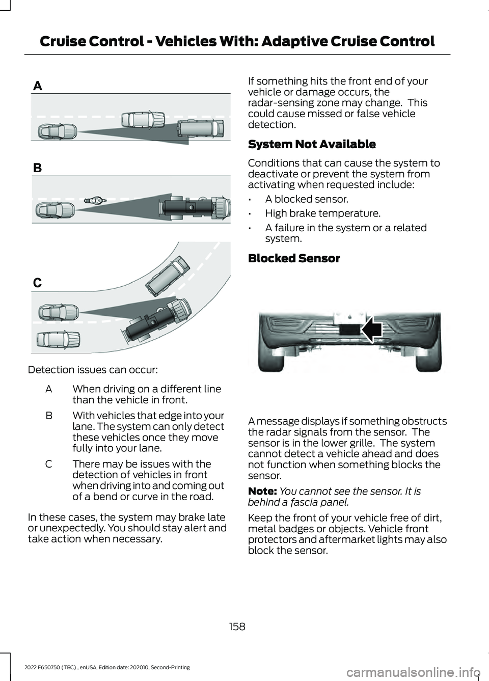 FORD F-650/750 2022 User Guide Detection issues can occur:
When driving on a different line
than the vehicle in front.
A
With vehicles that edge into your
lane. The system can only detect
these vehicles once they move
fully into yo FORD F-650/750 2022 User Guide Detection issues can occur:
When driving on a different line
than the vehicle in front.
A
With vehicles that edge into your
lane. The system can only detect
these vehicles once they move
fully into yo