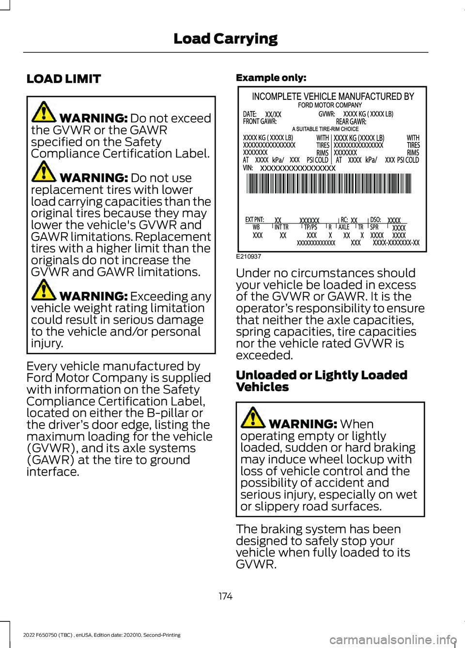 FORD F-650/750 2022 Owners Manual LOAD LIMIT
WARNING: Do not exceed
the GVWR or the GAWR
specified on the Safety
Compliance Certification Label. WARNING:
Do not use
replacement tires with lower
load carrying capacities than the
origi FORD F-650/750 2022 Owners Manual LOAD LIMIT
WARNING: Do not exceed
the GVWR or the GAWR
specified on the Safety
Compliance Certification Label. WARNING:
Do not use
replacement tires with lower
load carrying capacities than the
origi