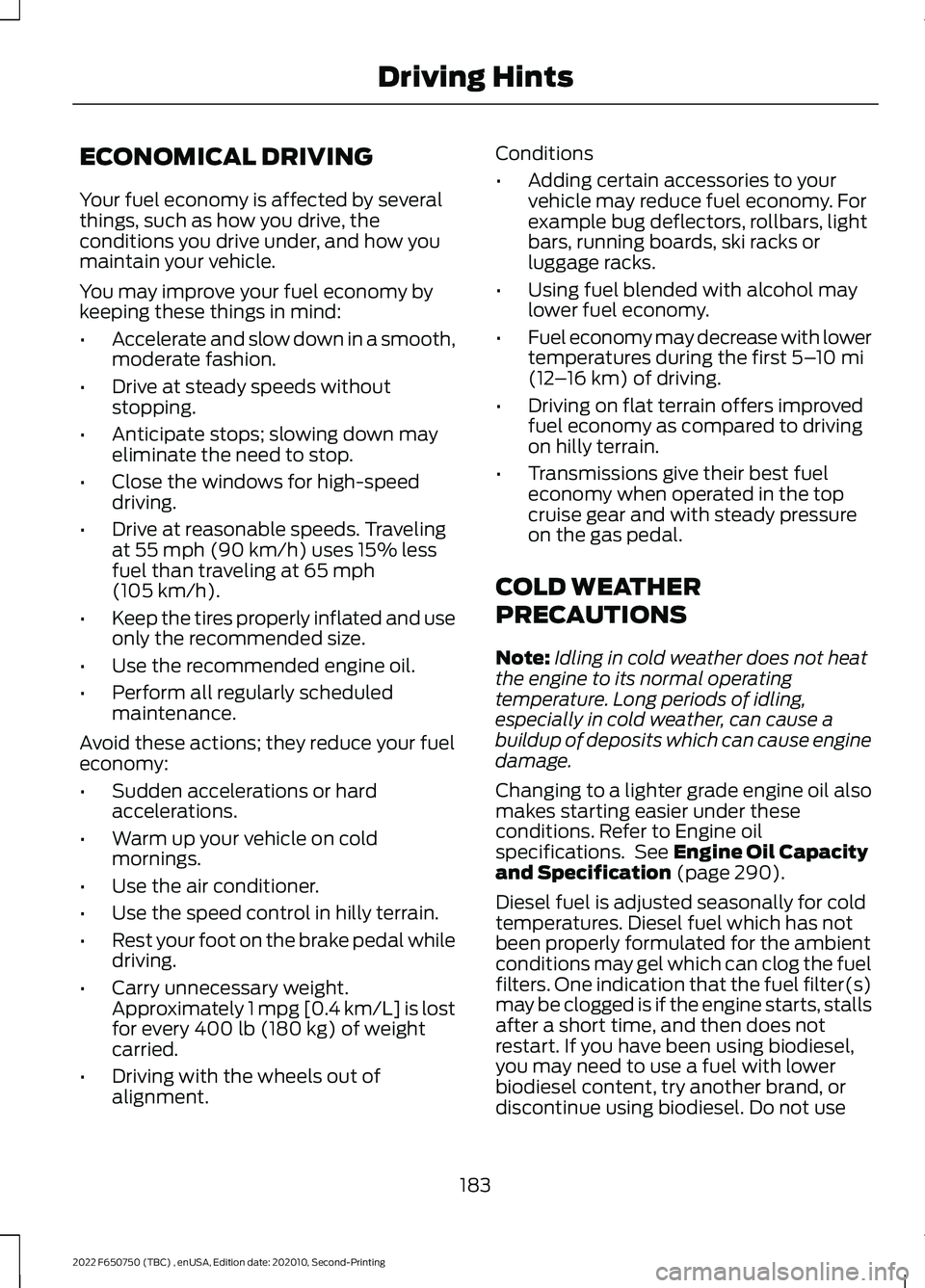 FORD F-650/750 2022 User Guide ECONOMICAL DRIVING
Your fuel economy is affected by several
things, such as how you drive, the
conditions you drive under, and how you
maintain your vehicle.
You may improve your fuel economy by
keepi FORD F-650/750 2022 User Guide ECONOMICAL DRIVING
Your fuel economy is affected by several
things, such as how you drive, the
conditions you drive under, and how you
maintain your vehicle.
You may improve your fuel economy by
keepi