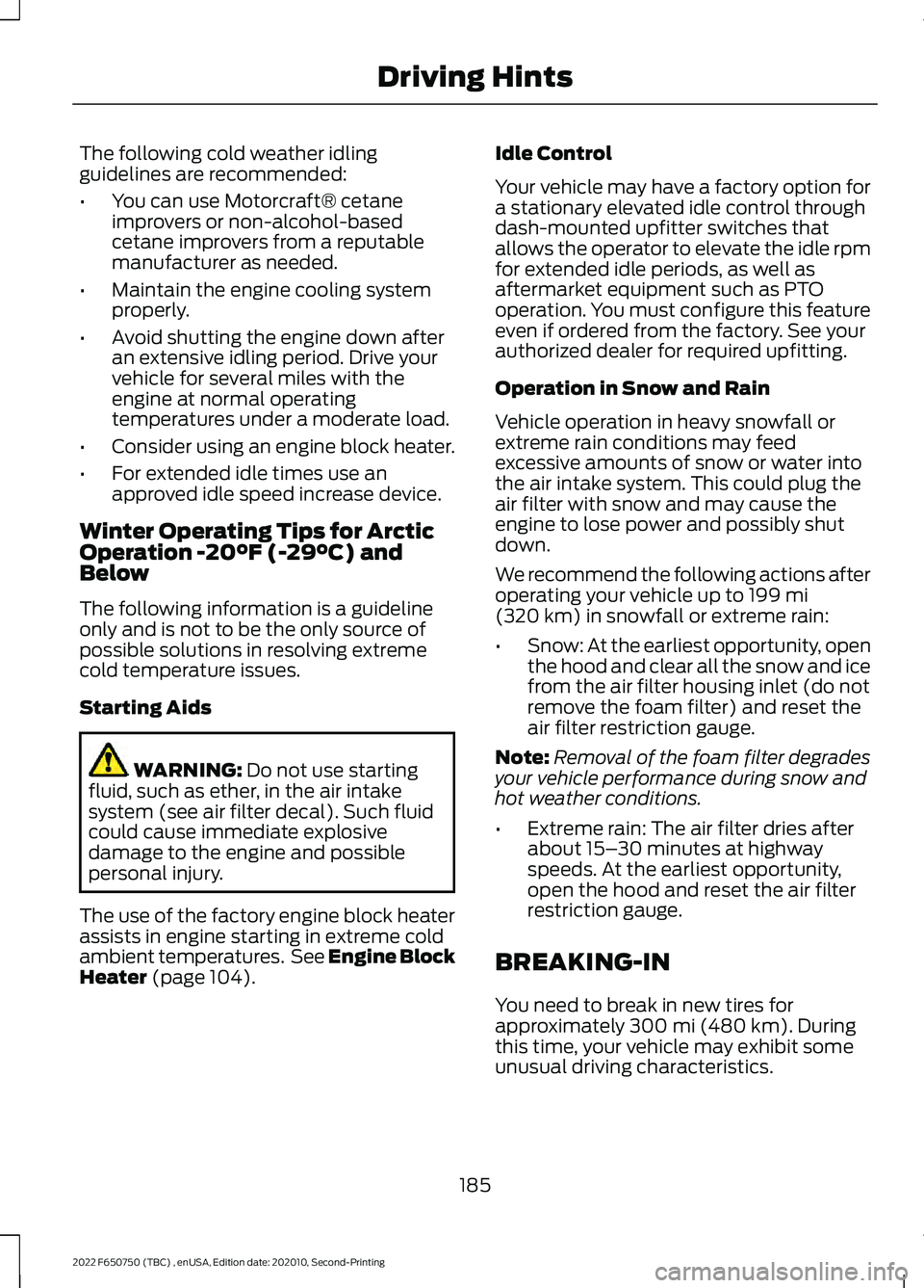 FORD F-650/750 2022  Owners Manual The following cold weather idling
guidelines are recommended:
•
You can use Motorcraft® cetane
improvers or non-alcohol-based
cetane improvers from a reputable
manufacturer as needed.
• Maintain 