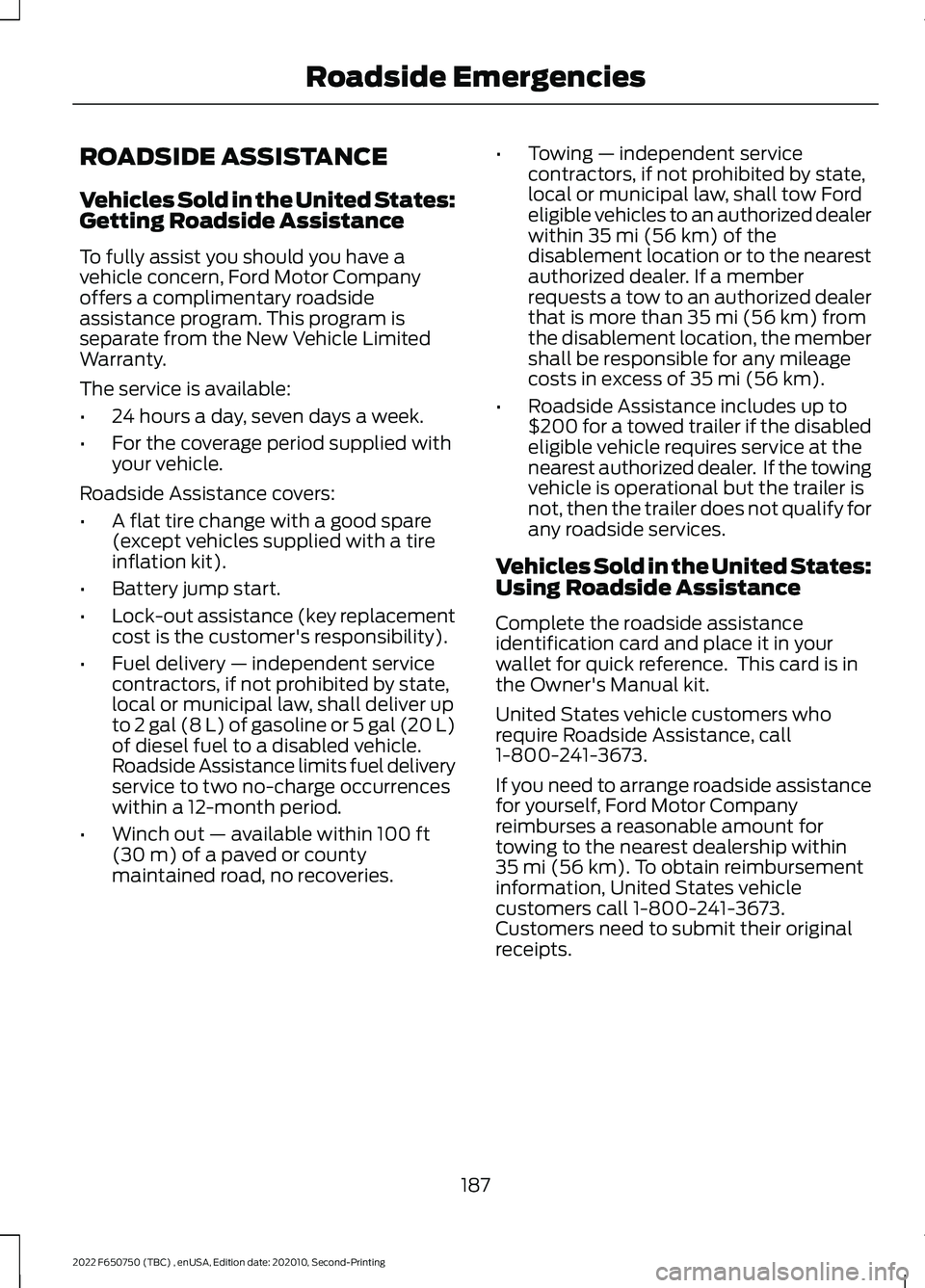 FORD F-650/750 2022 Owners Manual ROADSIDE ASSISTANCE
Vehicles Sold in the United States:
Getting Roadside Assistance
To fully assist you should you have a
vehicle concern, Ford Motor Company
offers a complimentary roadside
assistance FORD F-650/750 2022 Owners Manual ROADSIDE ASSISTANCE
Vehicles Sold in the United States:
Getting Roadside Assistance
To fully assist you should you have a
vehicle concern, Ford Motor Company
offers a complimentary roadside
assistance