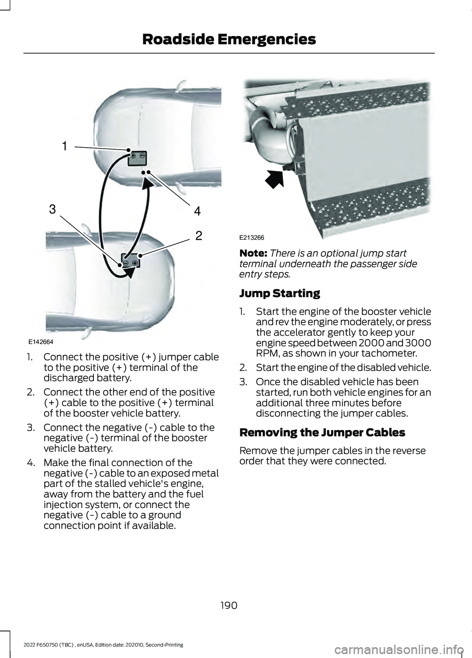 FORD F-650/750 2022 Owners Manual 1.
Connect the positive (+) jumper cable
to the positive (+) terminal of the
discharged battery.
2. Connect the other end of the positive (+) cable to the positive (+) terminal
of the booster vehicle FORD F-650/750 2022 Owners Manual 1.
Connect the positive (+) jumper cable
to the positive (+) terminal of the
discharged battery.
2. Connect the other end of the positive (+) cable to the positive (+) terminal
of the booster vehicle