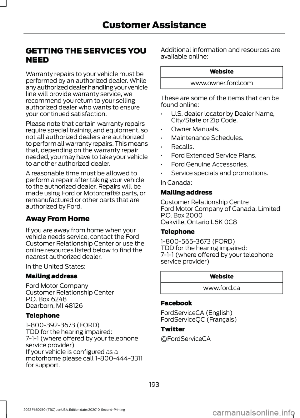 FORD F-650/750 2022 Owners Manual GETTING THE SERVICES YOU
NEED
Warranty repairs to your vehicle must be
performed by an authorized dealer. While
any authorized dealer handling your vehicle
line will provide warranty service, we
recom FORD F-650/750 2022 Owners Manual GETTING THE SERVICES YOU
NEED
Warranty repairs to your vehicle must be
performed by an authorized dealer. While
any authorized dealer handling your vehicle
line will provide warranty service, we
recom