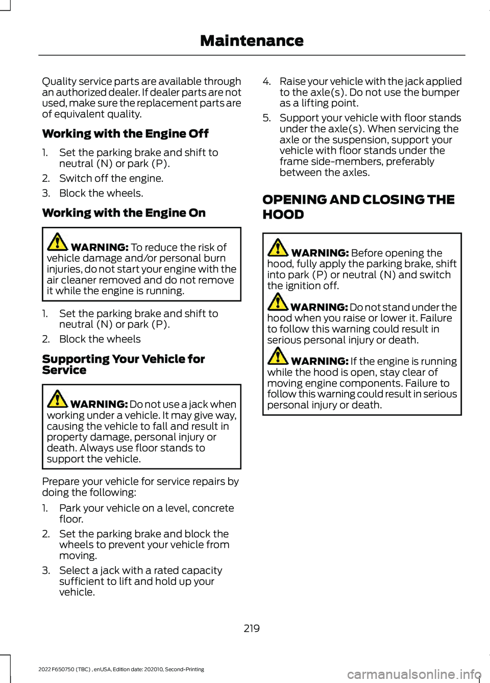FORD F-650/750 2022  Owners Manual Quality service parts are available through
an authorized dealer. If dealer parts are not
used, make sure the replacement parts are
of equivalent quality.
Working with the Engine Off
1. Set the parkin