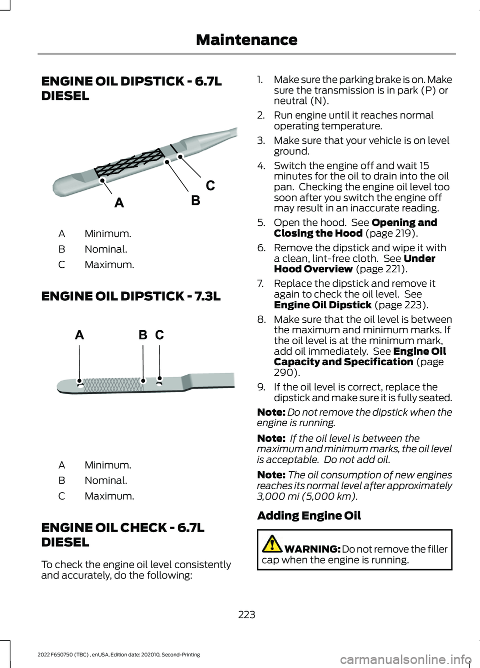 FORD F-650/750 2022  Owners Manual ENGINE OIL DIPSTICK - 6.7L
DIESEL
Minimum.
A
Nominal.
B
Maximum.
C
ENGINE OIL DIPSTICK - 7.3L Minimum.
A
Nominal.
B
Maximum.
C
ENGINE OIL CHECK - 6.7L
DIESEL
To check the engine oil level consistently