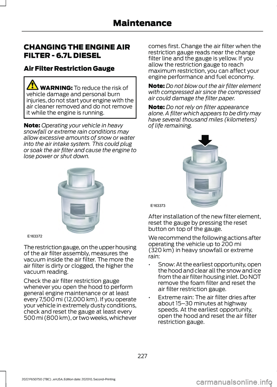 FORD F-650/750 2022  Owners Manual CHANGING THE ENGINE AIR
FILTER - 6.7L DIESEL
Air Filter Restriction Gauge
WARNING: To reduce the risk of
vehicle damage and personal burn
injuries, do not start your engine with the
air cleaner remove