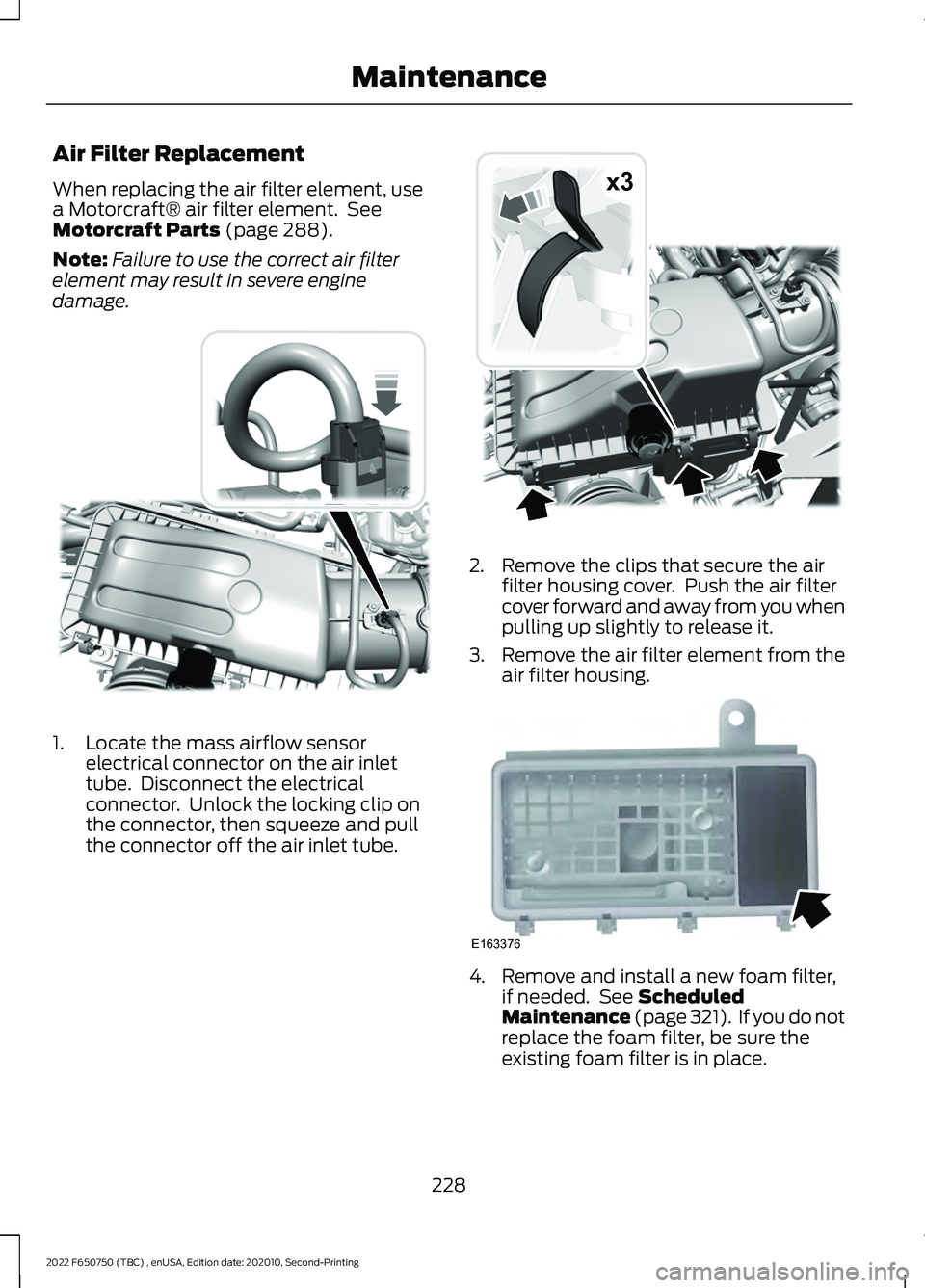 FORD F-650/750 2022 Owners Manual Air Filter Replacement
When replacing the air filter element, use
a Motorcraft® air filter element. See
Motorcraft Parts (page 288).
Note: Failure to use the correct air filter
element may result in FORD F-650/750 2022 Owners Manual Air Filter Replacement
When replacing the air filter element, use
a Motorcraft® air filter element. See
Motorcraft Parts (page 288).
Note: Failure to use the correct air filter
element may result in