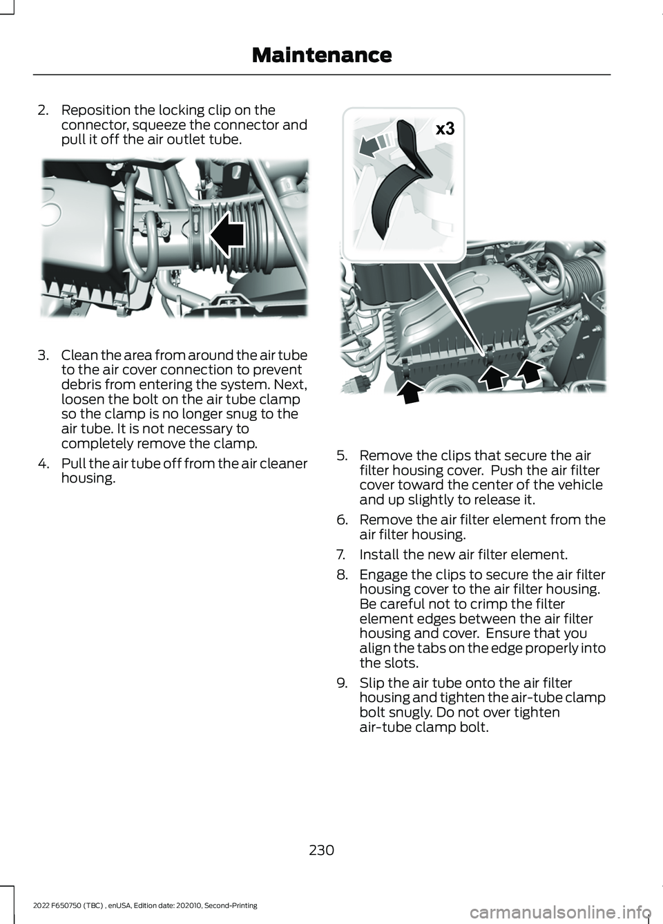 FORD F-650/750 2022 Owners Manual 2. Reposition the locking clip on the
connector, squeeze the connector and
pull it off the air outlet tube. 3.
Clean the area from around the air tube
to the air cover connection to prevent
debris fro FORD F-650/750 2022 Owners Manual 2. Reposition the locking clip on the
connector, squeeze the connector and
pull it off the air outlet tube. 3.
Clean the area from around the air tube
to the air cover connection to prevent
debris fro