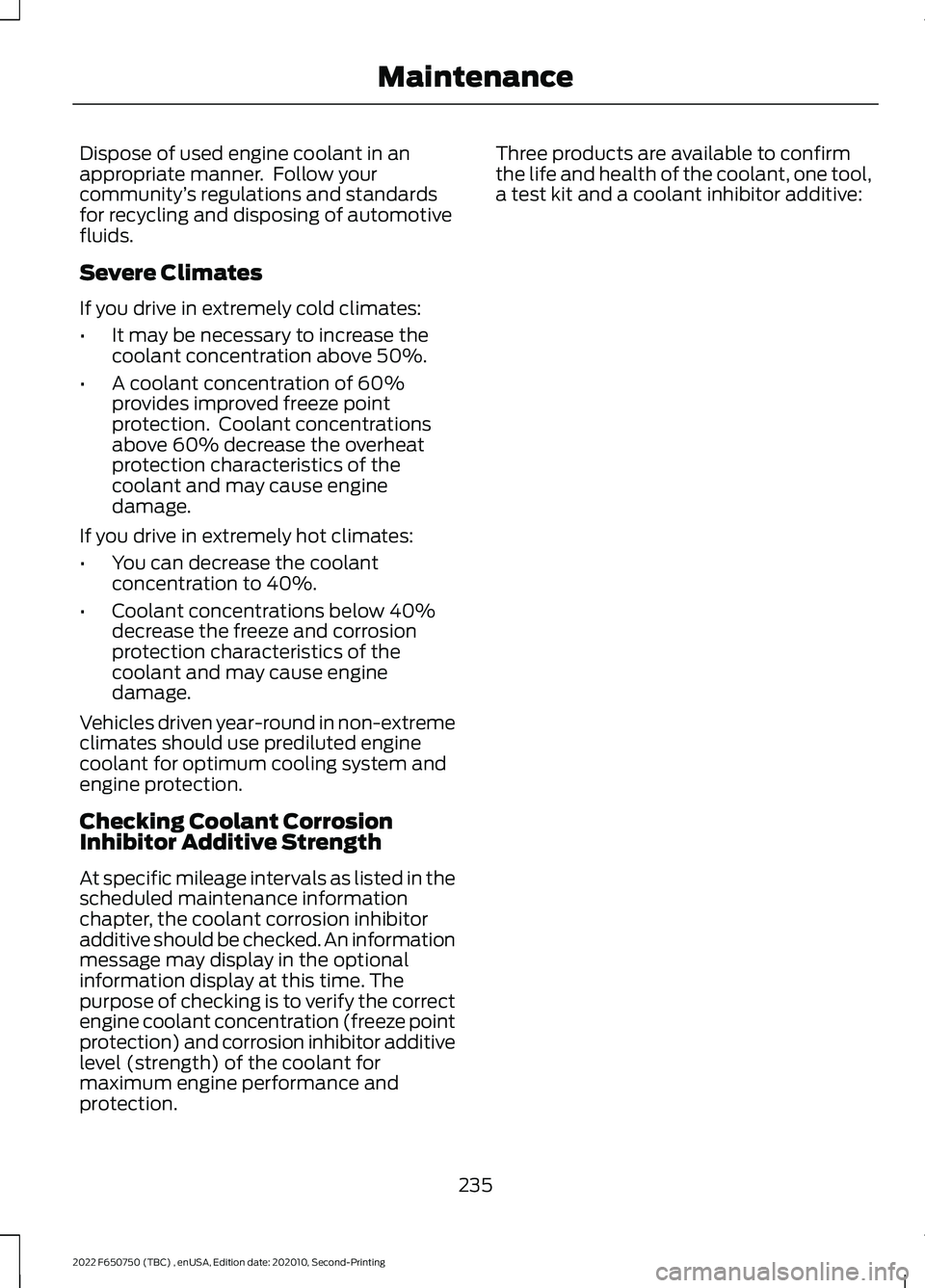 FORD F-650/750 2022 Owners Manual Dispose of used engine coolant in an
appropriate manner. Follow your
community
’s regulations and standards
for recycling and disposing of automotive
fluids.
Severe Climates
If you drive in extreme FORD F-650/750 2022 Owners Manual Dispose of used engine coolant in an
appropriate manner. Follow your
community
’s regulations and standards
for recycling and disposing of automotive
fluids.
Severe Climates
If you drive in extreme
