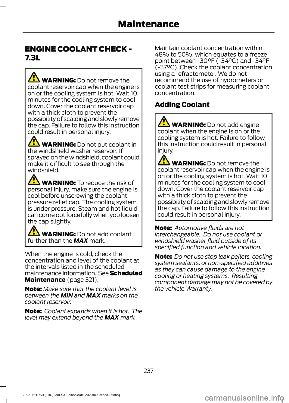 FORD F-650/750 2022 User Guide ENGINE COOLANT CHECK -
7.3L
WARNING: Do not remove the
coolant reservoir cap when the engine is
on or the cooling system is hot. Wait 10
minutes for the cooling system to cool
down. Cover the coolant FORD F-650/750 2022 User Guide ENGINE COOLANT CHECK -
7.3L
WARNING: Do not remove the
coolant reservoir cap when the engine is
on or the cooling system is hot. Wait 10
minutes for the cooling system to cool
down. Cover the coolant