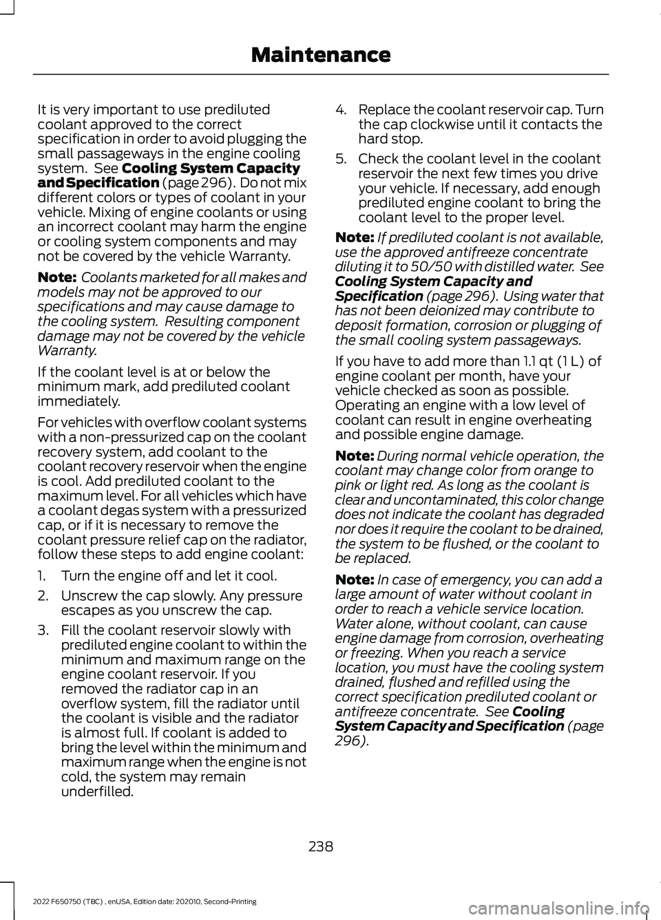 FORD F-650/750 2022 Owners Manual It is very important to use prediluted
coolant approved to the correct
specification in order to avoid plugging the
small passageways in the engine cooling
system. See Cooling System Capacity
and Spe FORD F-650/750 2022 Owners Manual It is very important to use prediluted
coolant approved to the correct
specification in order to avoid plugging the
small passageways in the engine cooling
system. See Cooling System Capacity
and Spe