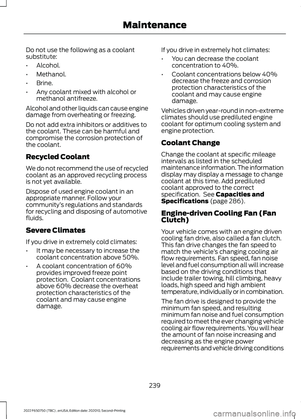 FORD F-650/750 2022 Owners Manual Do not use the following as a coolant
substitute:
•
Alcohol.
• Methanol.
• Brine.
• Any coolant mixed with alcohol or
methanol antifreeze.
Alcohol and other liquids can cause engine
damage fro FORD F-650/750 2022 Owners Manual Do not use the following as a coolant
substitute:
•
Alcohol.
• Methanol.
• Brine.
• Any coolant mixed with alcohol or
methanol antifreeze.
Alcohol and other liquids can cause engine
damage fro
