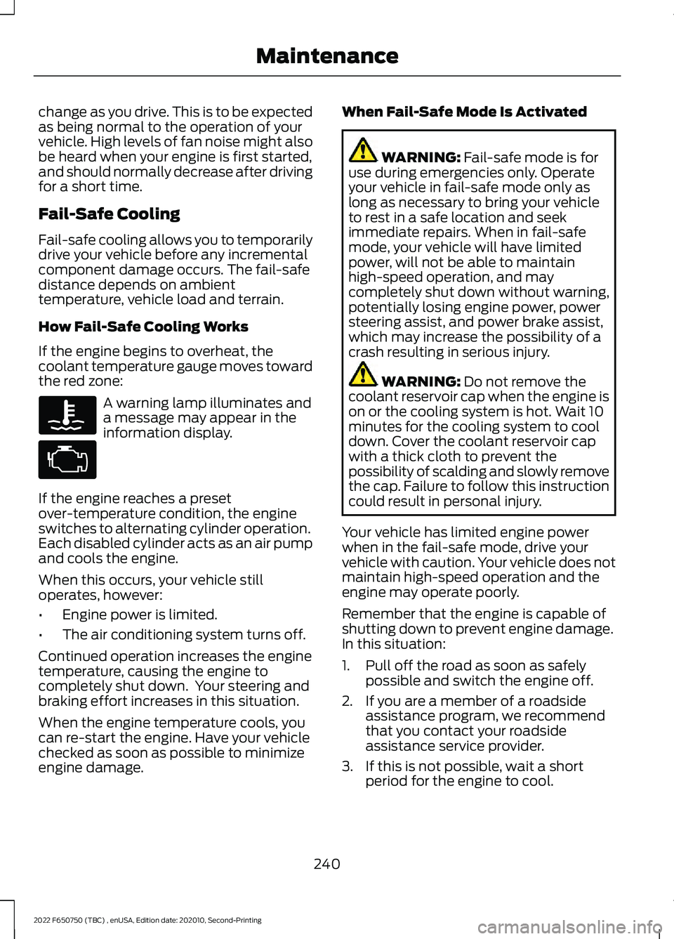 FORD F-650/750 2022 Owners Manual change as you drive. This is to be expected
as being normal to the operation of your
vehicle. High levels of fan noise might also
be heard when your engine is first started,
and should normally decrea FORD F-650/750 2022 Owners Manual change as you drive. This is to be expected
as being normal to the operation of your
vehicle. High levels of fan noise might also
be heard when your engine is first started,
and should normally decrea