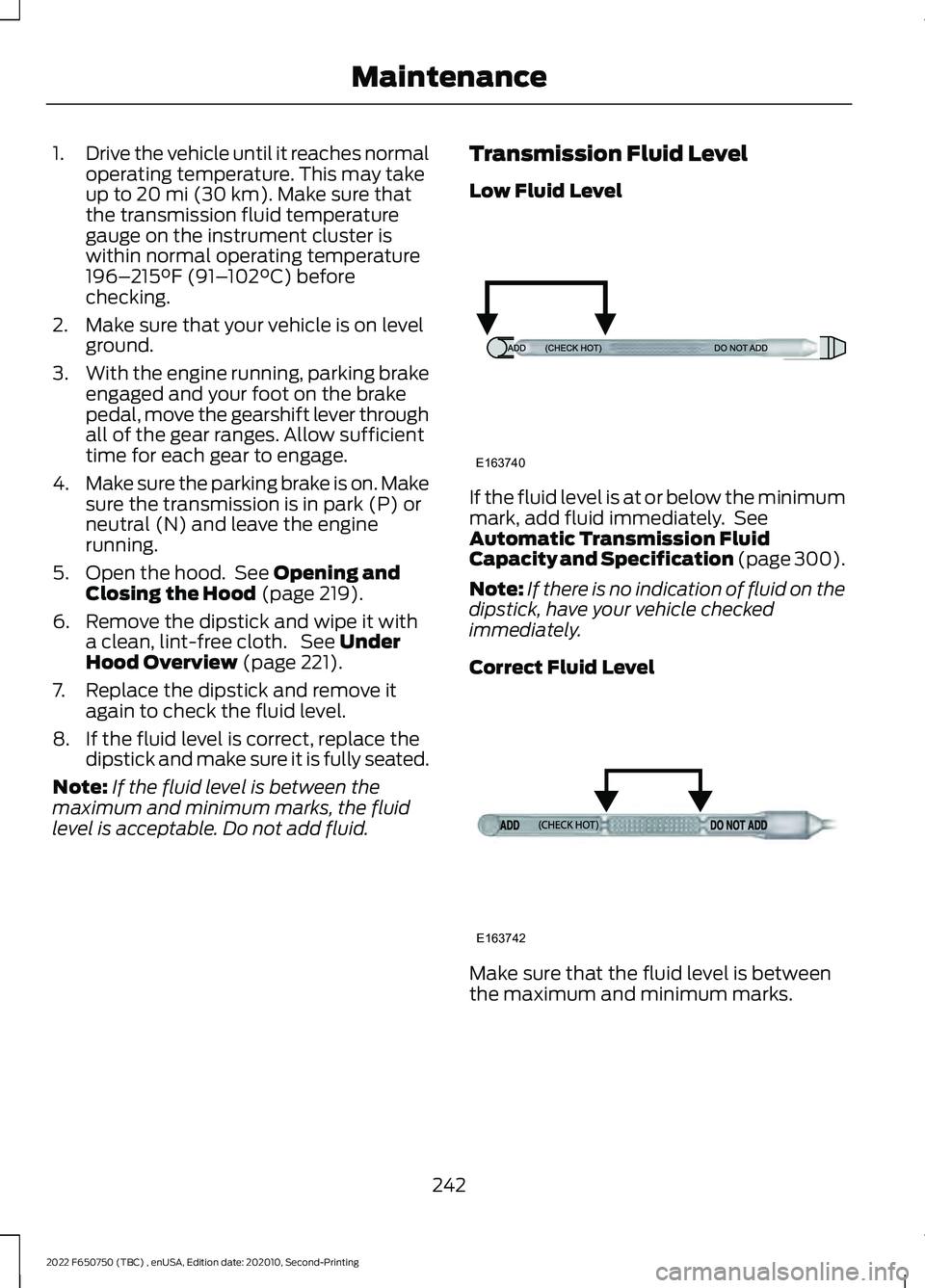 FORD F-650/750 2022 Owners Manual 1.
Drive the vehicle until it reaches normal
operating temperature. This may take
up to 20 mi (30 km). Make sure that
the transmission fluid temperature
gauge on the instrument cluster is
within norma FORD F-650/750 2022 Owners Manual 1.
Drive the vehicle until it reaches normal
operating temperature. This may take
up to 20 mi (30 km). Make sure that
the transmission fluid temperature
gauge on the instrument cluster is
within norma