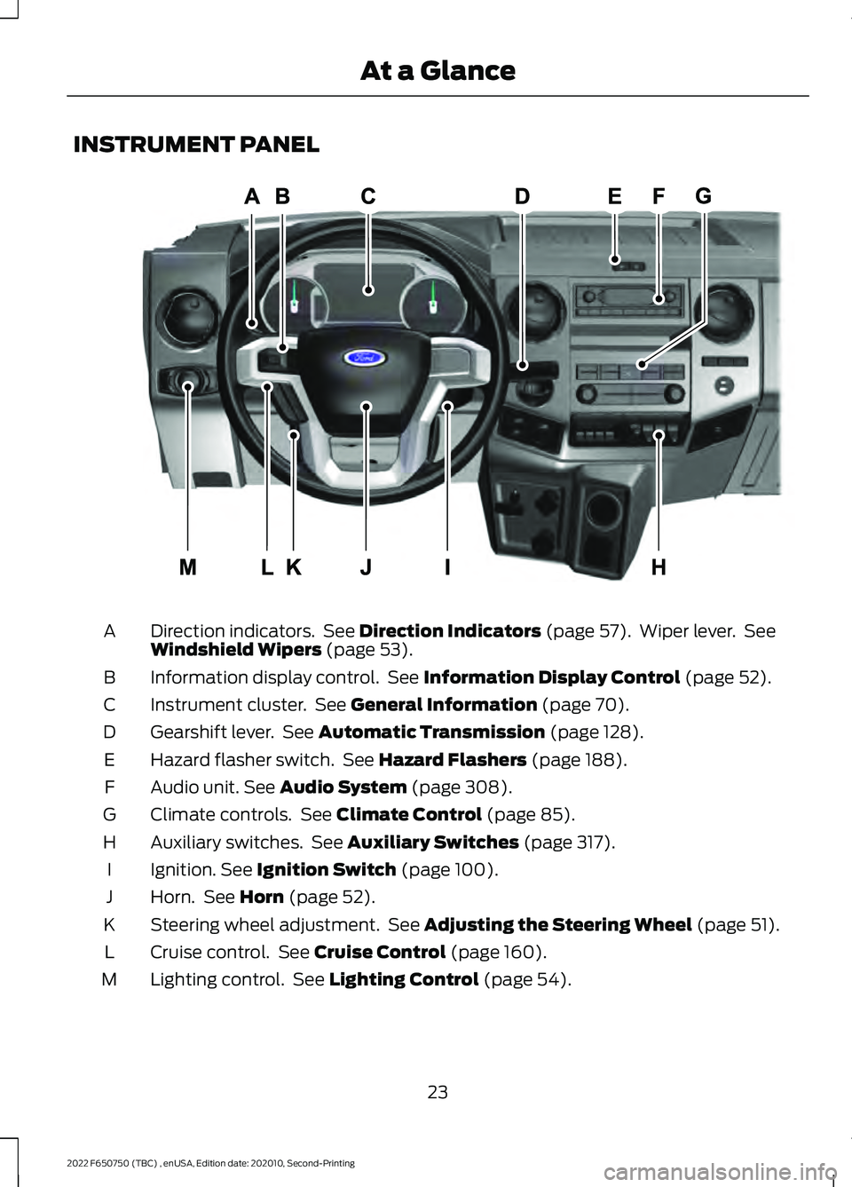 FORD F-650/750 2022  Owners Manual INSTRUMENT PANEL
Direction indicators.  See Direction Indicators (page 57).  Wiper lever.  See
Windshield Wipers (page 53).
A
Information display control.  See 
Information Display Control (page 52).
