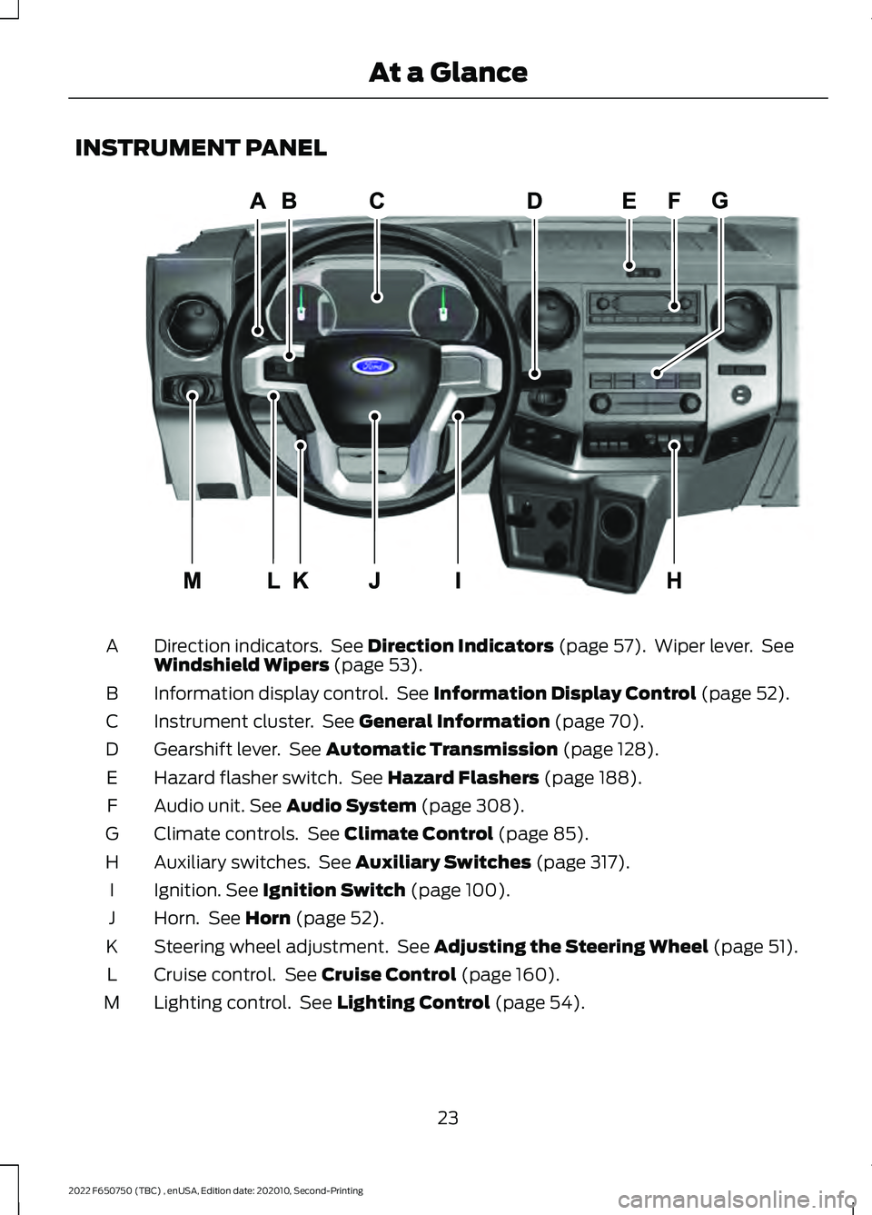 FORD F-650/750 2022 Owners Manual INSTRUMENT PANEL
Direction indicators.  See Direction Indicators (page 57).  Wiper lever.  See
Windshield Wipers (page 53).
A
Information display control.  See 
Information Display Control (page 52).
