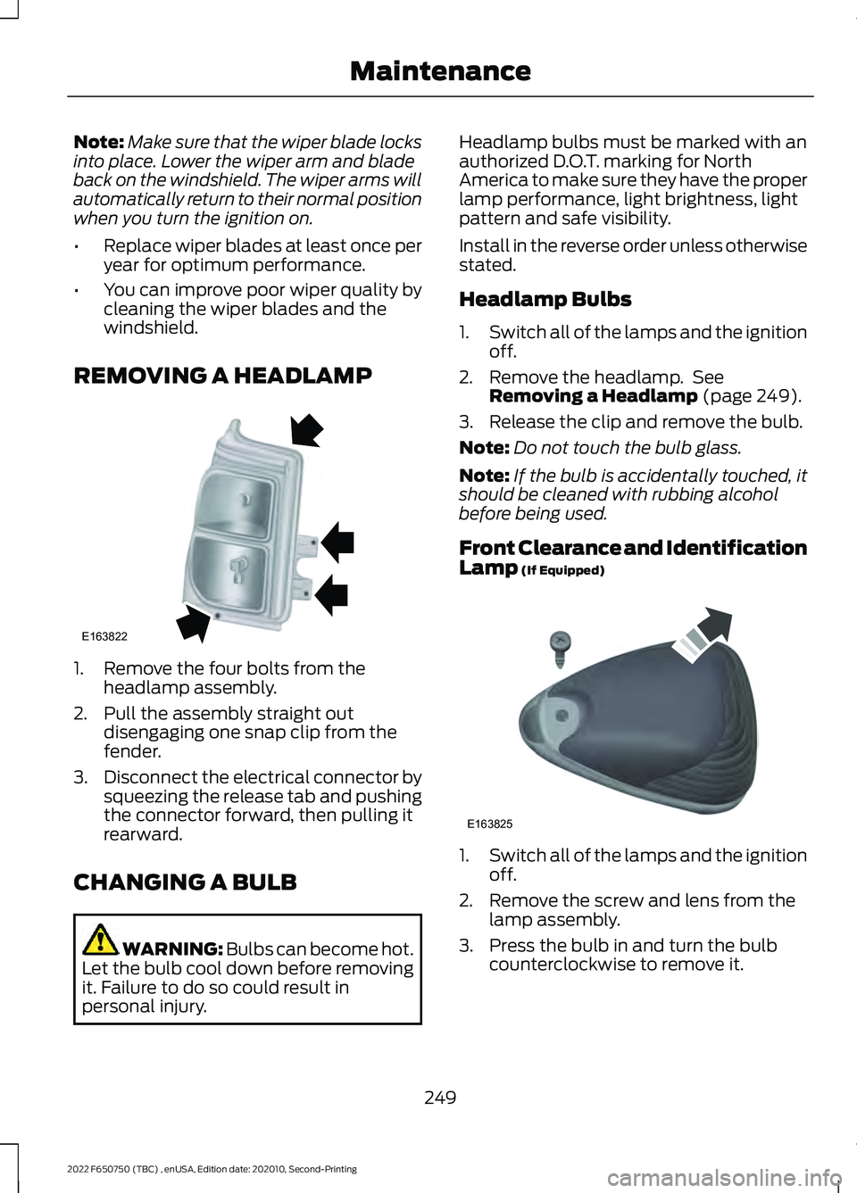FORD F-650/750 2022 Owners Manual Note:
Make sure that the wiper blade locks
into place. Lower the wiper arm and blade
back on the windshield. The wiper arms will
automatically return to their normal position
when you turn the ignitio FORD F-650/750 2022 Owners Manual Note:
Make sure that the wiper blade locks
into place. Lower the wiper arm and blade
back on the windshield. The wiper arms will
automatically return to their normal position
when you turn the ignitio