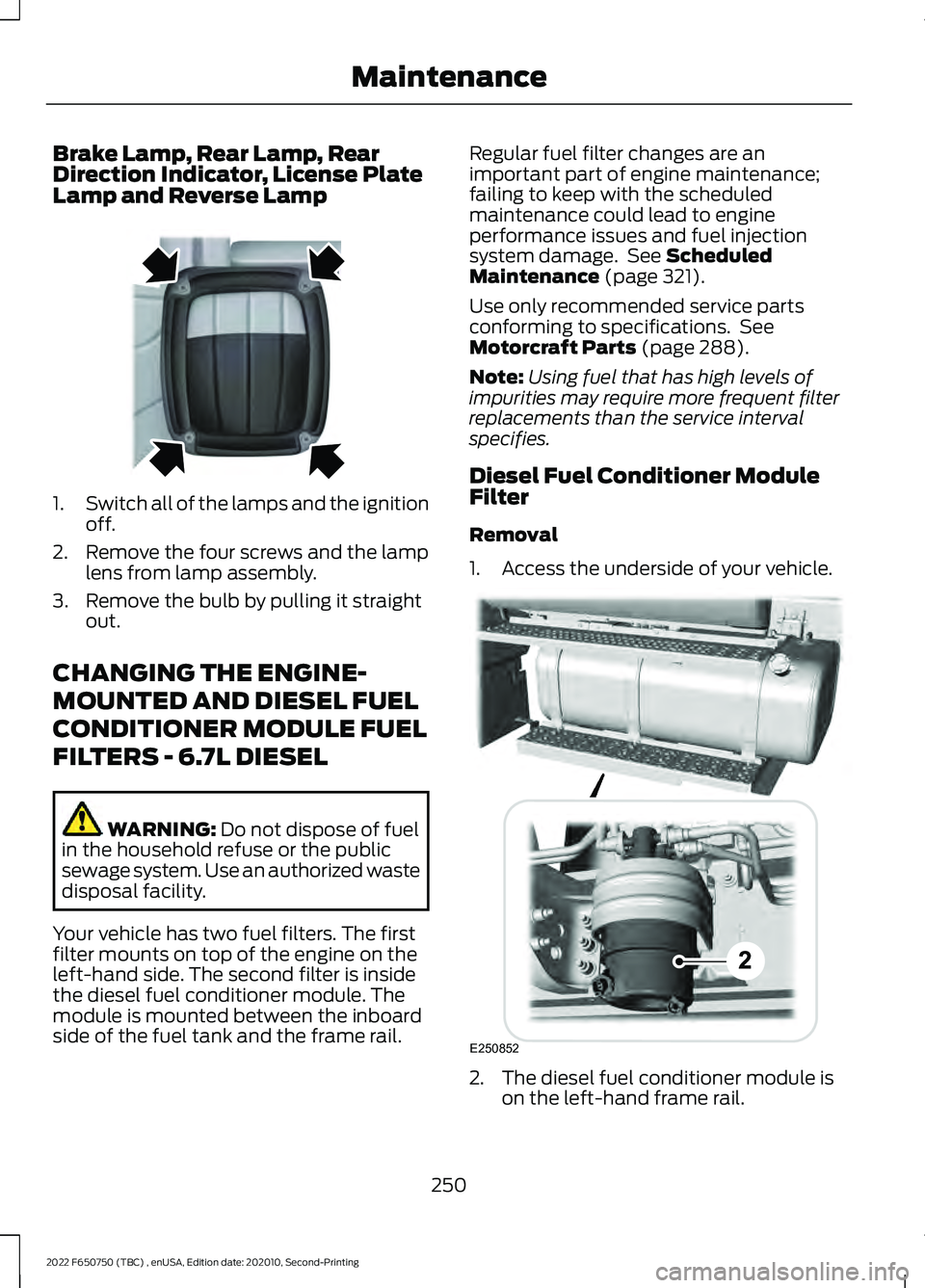 FORD F-650/750 2022 Owners Manual Brake Lamp, Rear Lamp, Rear
Direction Indicator, License Plate
Lamp and Reverse Lamp
1.
Switch all of the lamps and the ignition
off.
2. Remove the four screws and the lamp lens from lamp assembly.
3. FORD F-650/750 2022 Owners Manual Brake Lamp, Rear Lamp, Rear
Direction Indicator, License Plate
Lamp and Reverse Lamp
1.
Switch all of the lamps and the ignition
off.
2. Remove the four screws and the lamp lens from lamp assembly.
3.