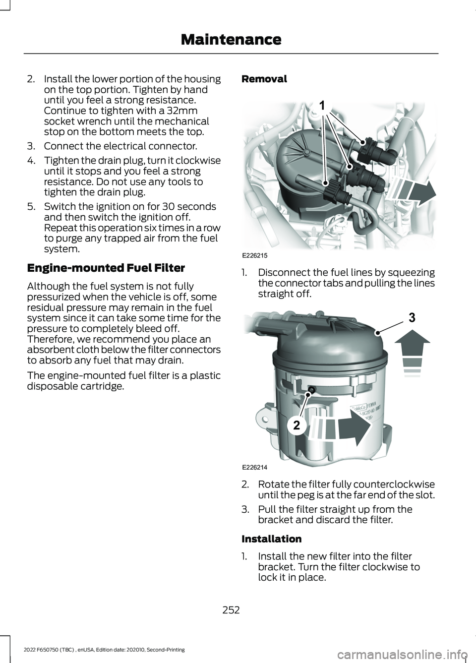 FORD F-650/750 2022 Owners Manual 2.
Install the lower portion of the housing
on the top portion. Tighten by hand
until you feel a strong resistance.
Continue to tighten with a 32mm
socket wrench until the mechanical
stop on the botto FORD F-650/750 2022 Owners Manual 2.
Install the lower portion of the housing
on the top portion. Tighten by hand
until you feel a strong resistance.
Continue to tighten with a 32mm
socket wrench until the mechanical
stop on the botto