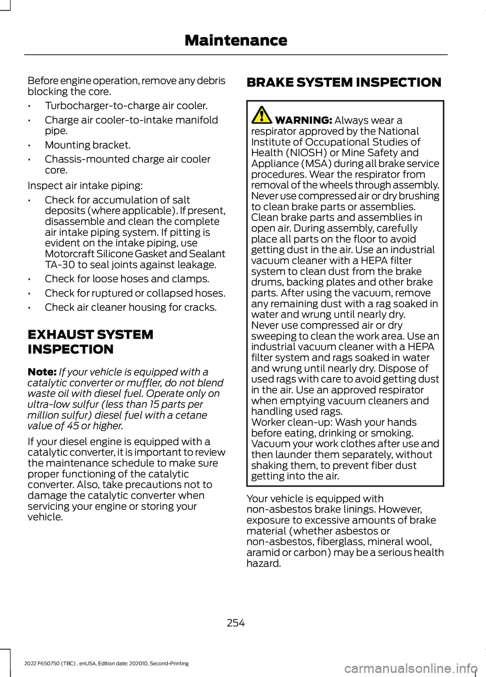 FORD F-650/750 2022 Owners Manual Before engine operation, remove any debris
blocking the core.
•
Turbocharger-to-charge air cooler.
• Charge air cooler-to-intake manifold
pipe.
• Mounting bracket.
• Chassis-mounted charge air FORD F-650/750 2022 Owners Manual Before engine operation, remove any debris
blocking the core.
•
Turbocharger-to-charge air cooler.
• Charge air cooler-to-intake manifold
pipe.
• Mounting bracket.
• Chassis-mounted charge air